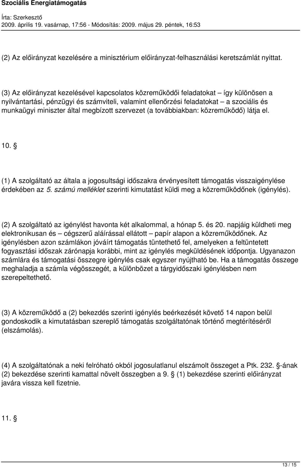 megbízott szervezet (a továbbiakban: közreműködő) látja el. 10. (1) A szolgáltató az általa a jogosultsági időszakra érvényesített támogatás visszaigénylése érdekében az 5.