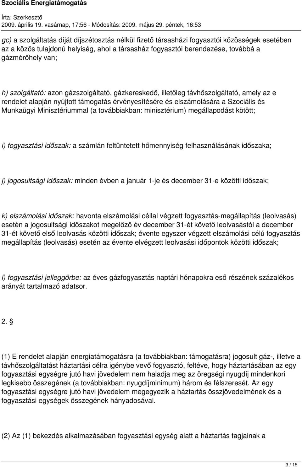 továbbiakban: minisztérium) megállapodást kötött; i) fogyasztási időszak: a számlán feltüntetett hőmennyiség felhasználásának időszaka; j) jogosultsági időszak: minden évben a január 1-je és december