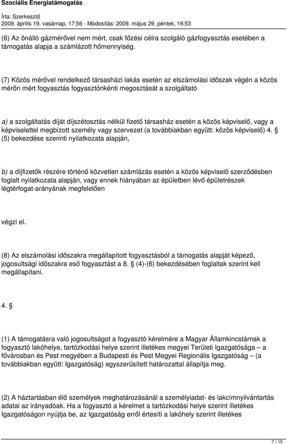 fizető társasház esetén a közös képviselő, vagy a képviselettel megbízott személy vagy szervezet (a továbbiakban együtt: közös képviselő) 4.