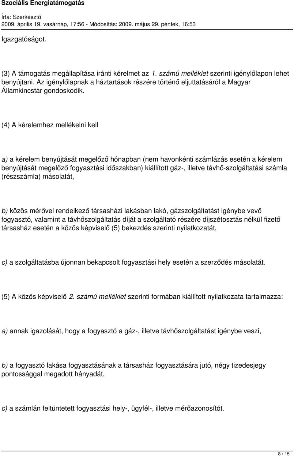 (4) A kérelemhez mellékelni kell a) a kérelem benyújtását megelőző hónapban (nem havonkénti számlázás esetén a kérelem benyújtását megelőző fogyasztási időszakban) kiállított gáz-, illetve