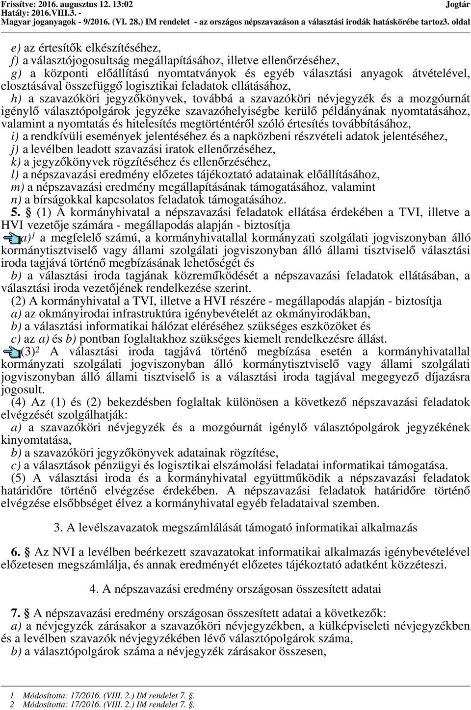 átvételével, elosztásával összefüggő logisztikai feladatok ellátásához, h) a szavazóköri jegyzőkönyvek, továbbá a szavazóköri névjegyzék és a mozgóurnát igénylő választópolgárok jegyzéke