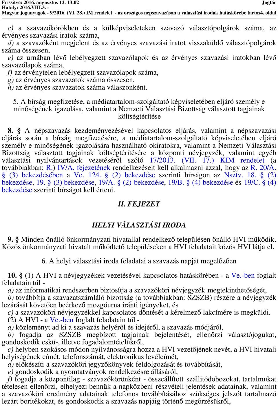 visszaküldő választópolgárok száma összesen, e) az urnában lévő lebélyegzett szavazólapok és az érvényes szavazási iratokban lévő szavazólapok száma, f) az érvénytelen lebélyegzett szavazólapok