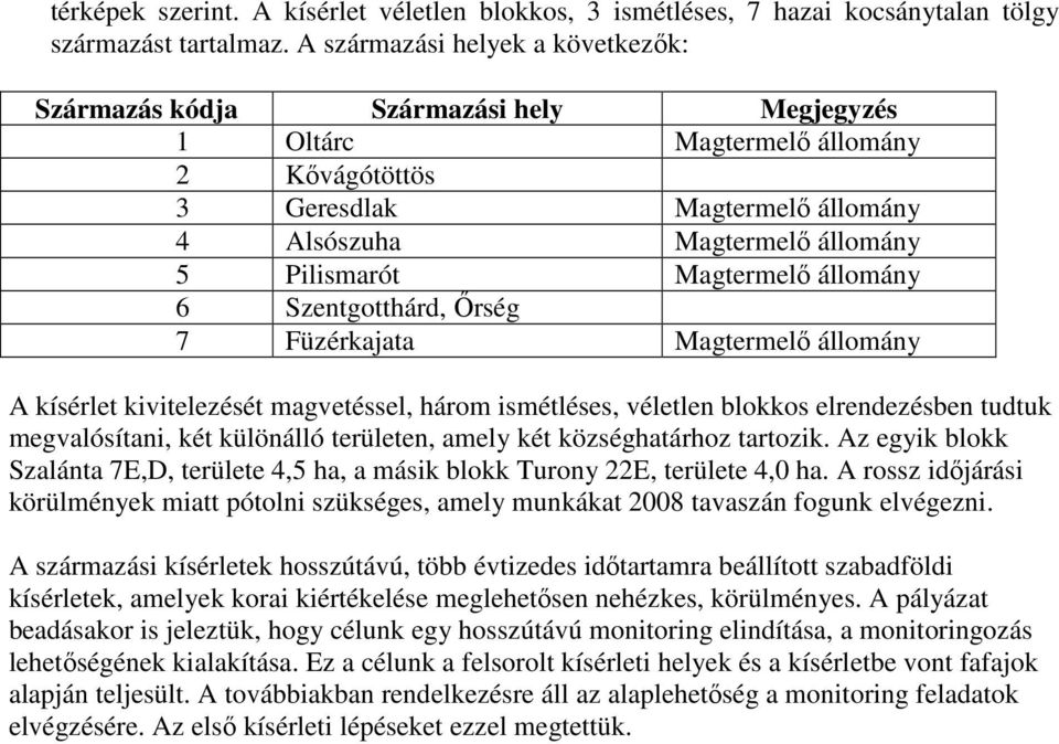 Magtermelő állomány 6 Szentgotthárd, Őrség 7 Füzérkajata Magtermelő állomány A kísérlet kivitelezését magvetéssel, három ismétléses, véletlen blokkos elrendezésben tudtuk megvalósítani, két különálló