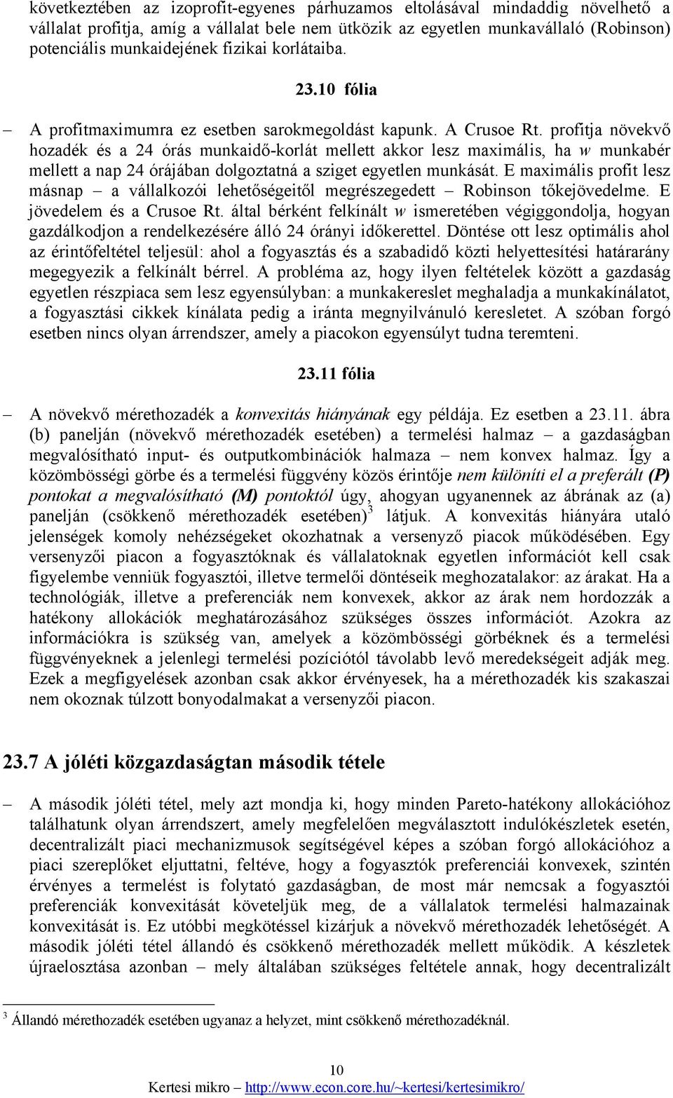 profitja növekvő hozadék és a 24 órás munkaidő-korlát mellett akkor lesz maximális, ha w munkabér mellett a nap 24 órájában dolgoztatná a sziget egyetlen munkását.