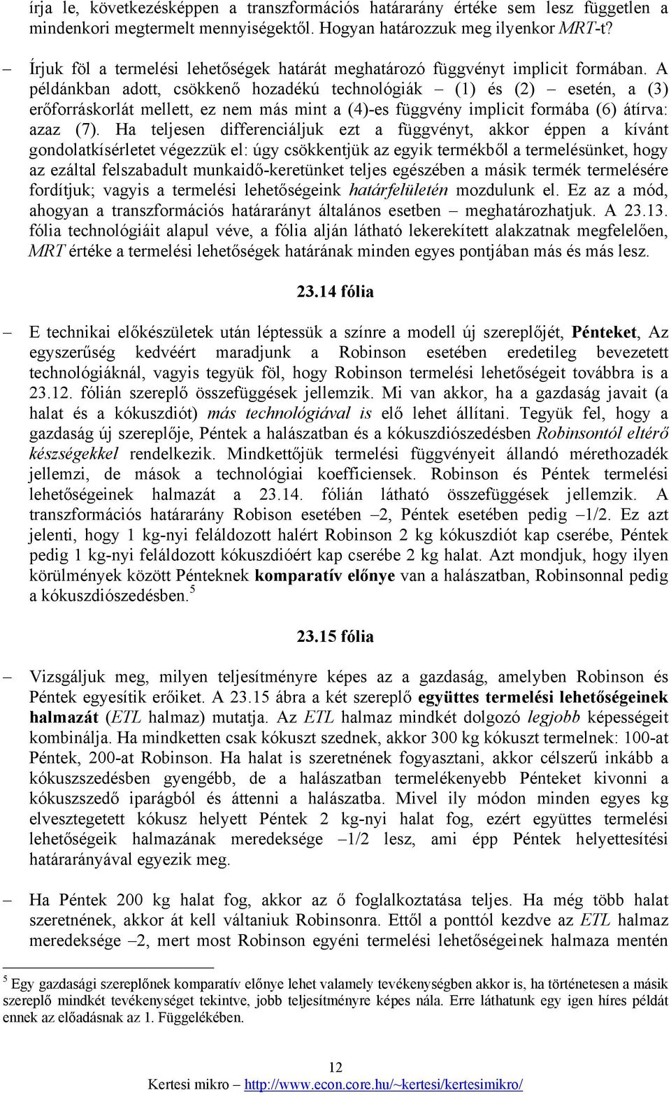 A példánkban adott, csökkenő hozadékú technológiák (1) és (2) esetén, a (3) erőforráskorlát mellett, ez nem más mint a (4)-es függvény implicit formába (6) átírva: azaz (7).