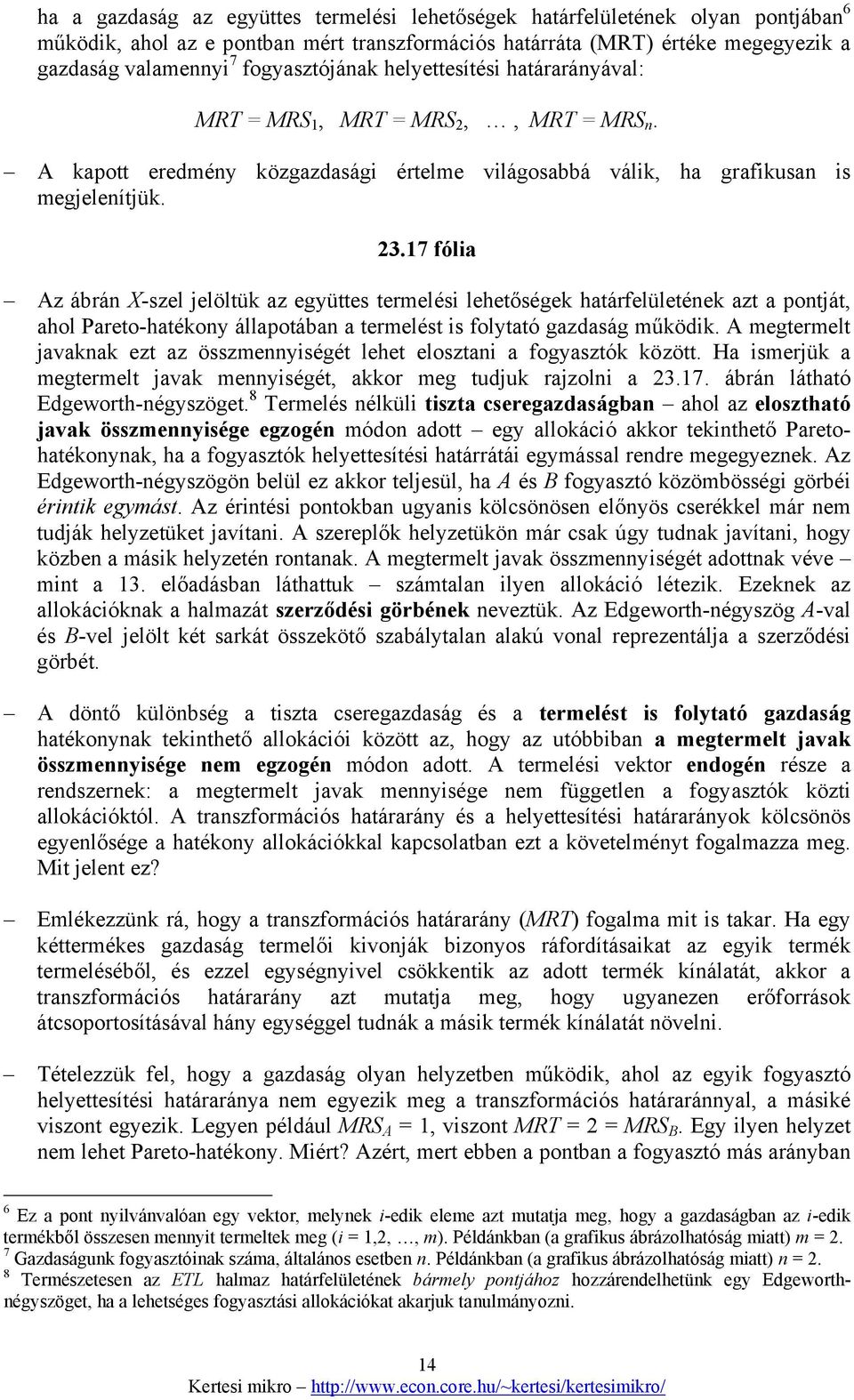 17 fólia Az ábrán X-szel jelöltük az együttes termelési lehetőségek határfelületének azt a pontját, ahol Pareto-hatékony állapotában a termelést is folytató gazdaság működik.