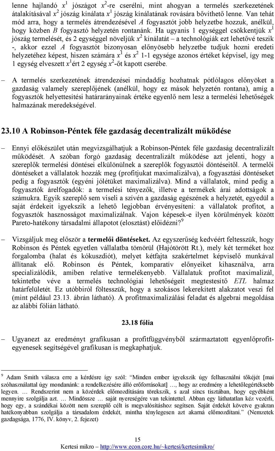 Ha ugyanis 1 egységgel csökkentjük x 1 jószág termelését, és 2 egységgel növeljük x 2 kínálatát a technológiák ezt lehetővé teszik -, akkor ezzel A fogyasztót bizonyosan előnyösebb helyzetbe tudjuk