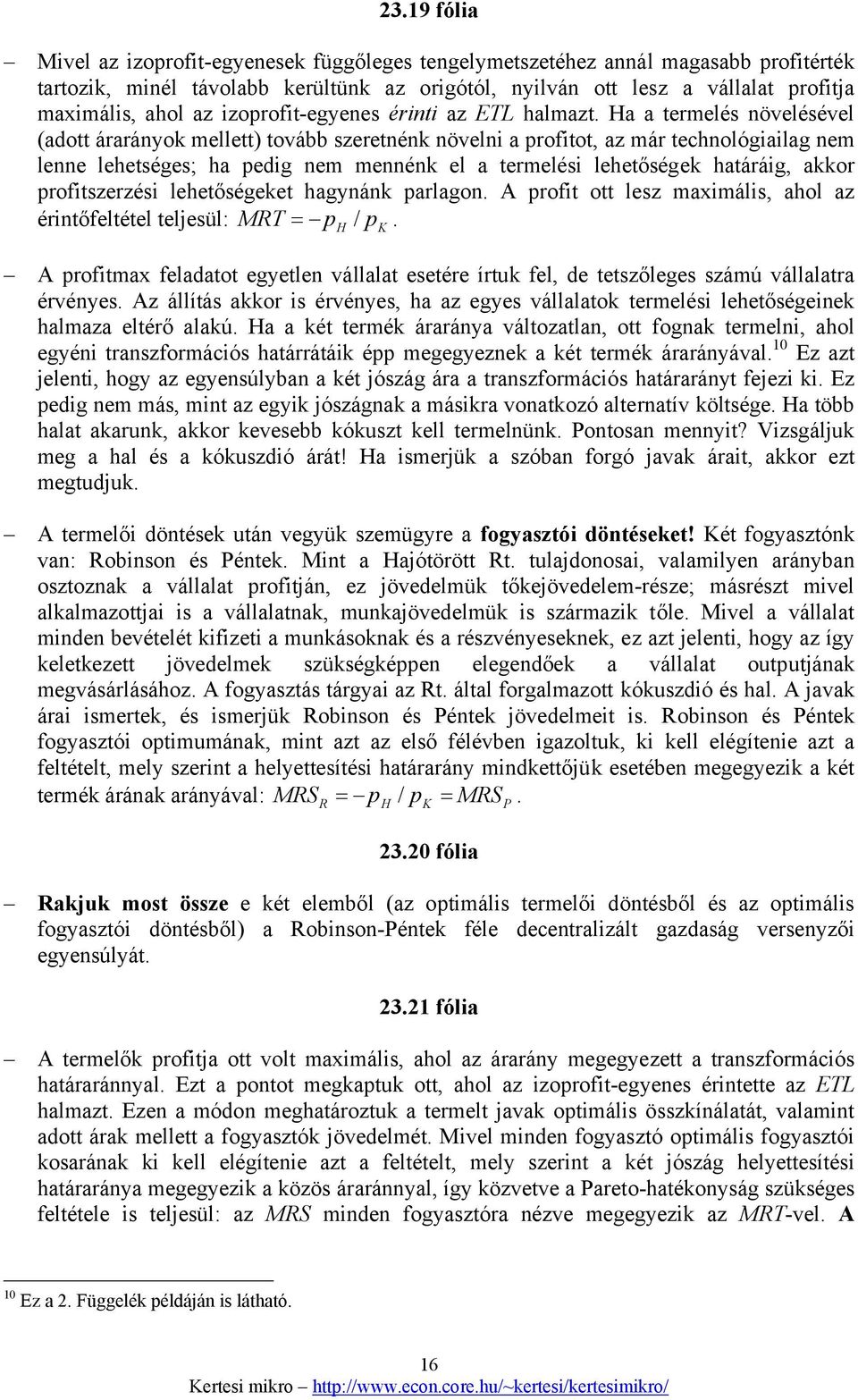 Ha a termelés növelésével (adott árarányok mellett) tovább szeretnénk növelni a profitot, az már technológiailag nem lenne lehetséges; ha pedig nem mennénk el a termelési lehetőségek határáig, akkor