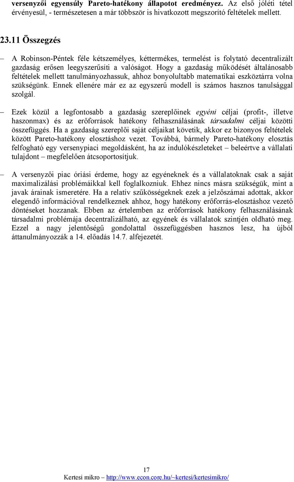 Hogy a gazdaság működését általánosabb feltételek mellett tanulmányozhassuk, ahhoz bonyolultabb matematikai eszköztárra volna szükségünk.