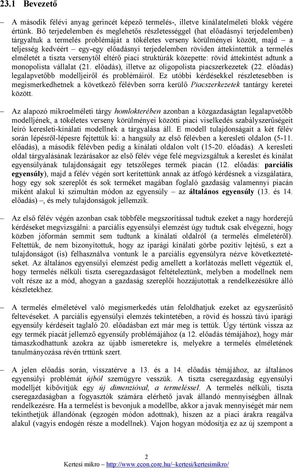 terjedelemben röviden áttekintettük a termelés elméletét a tiszta versenytől eltérő piaci struktúrák közepette: rövid áttekintést adtunk a monopolista vállalat (21.