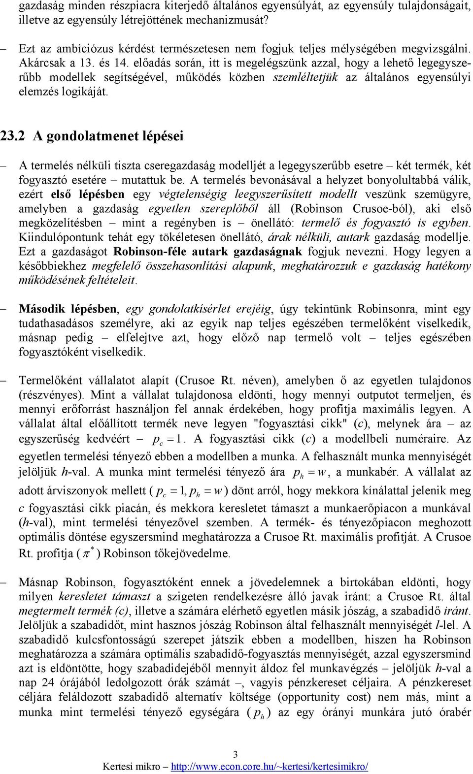 előadás során, itt is megelégszünk azzal, hogy a lehető legegyszerűbb modellek segítségével, működés közben szemléltetjük az általános egyensúlyi elemzés logikáját. 23.