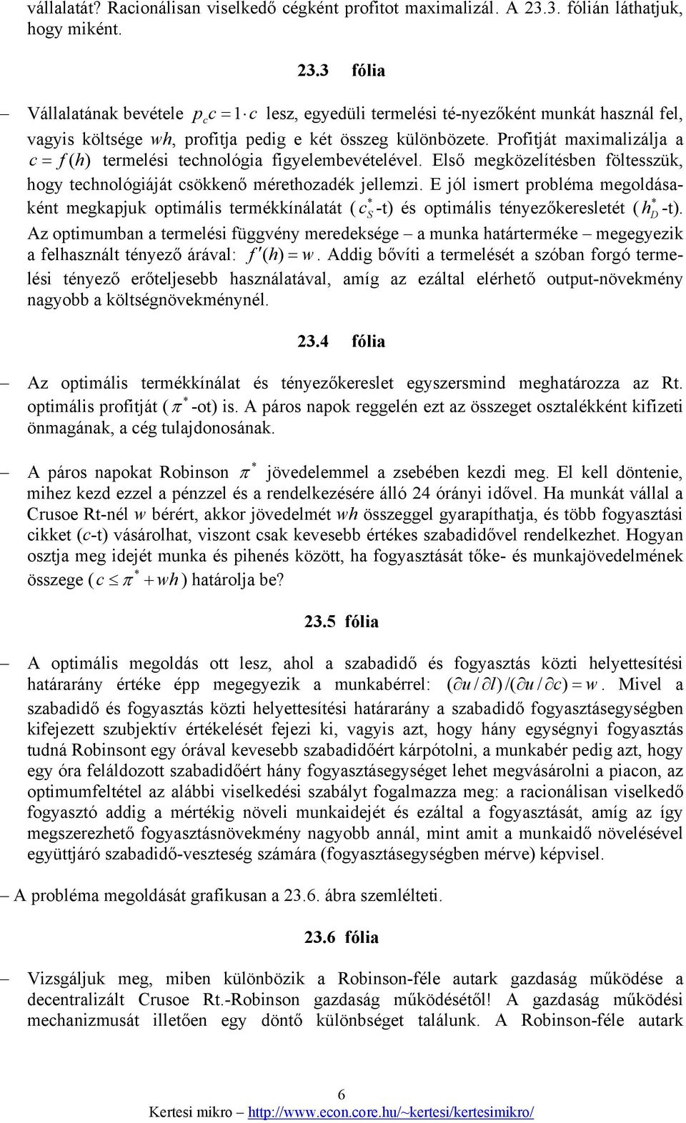 Profitját maximalizálja a c = f (h) termelési technológia figyelembevételével. Első megközelítésben föltesszük, hogy technológiáját csökkenő mérethozadék jellemzi.