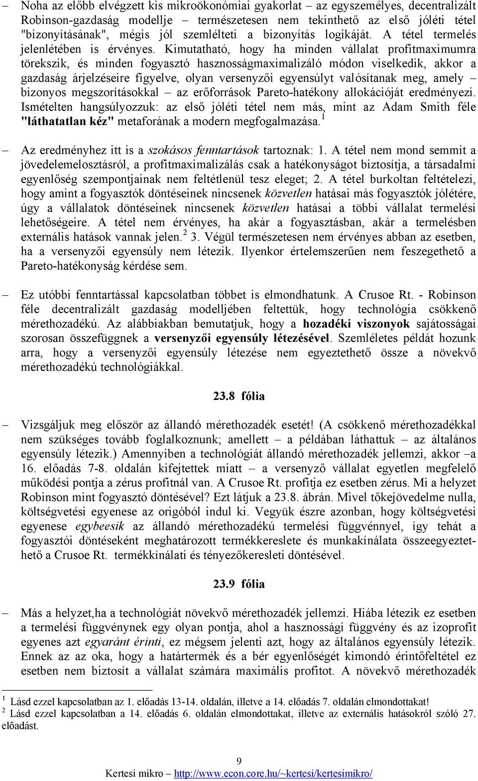 Kimutatható, hogy ha minden vállalat profitmaximumra törekszik, és minden fogyasztó hasznosságmaximalizáló módon viselkedik, akkor a gazdaság árjelzéseire figyelve, olyan versenyzői egyensúlyt