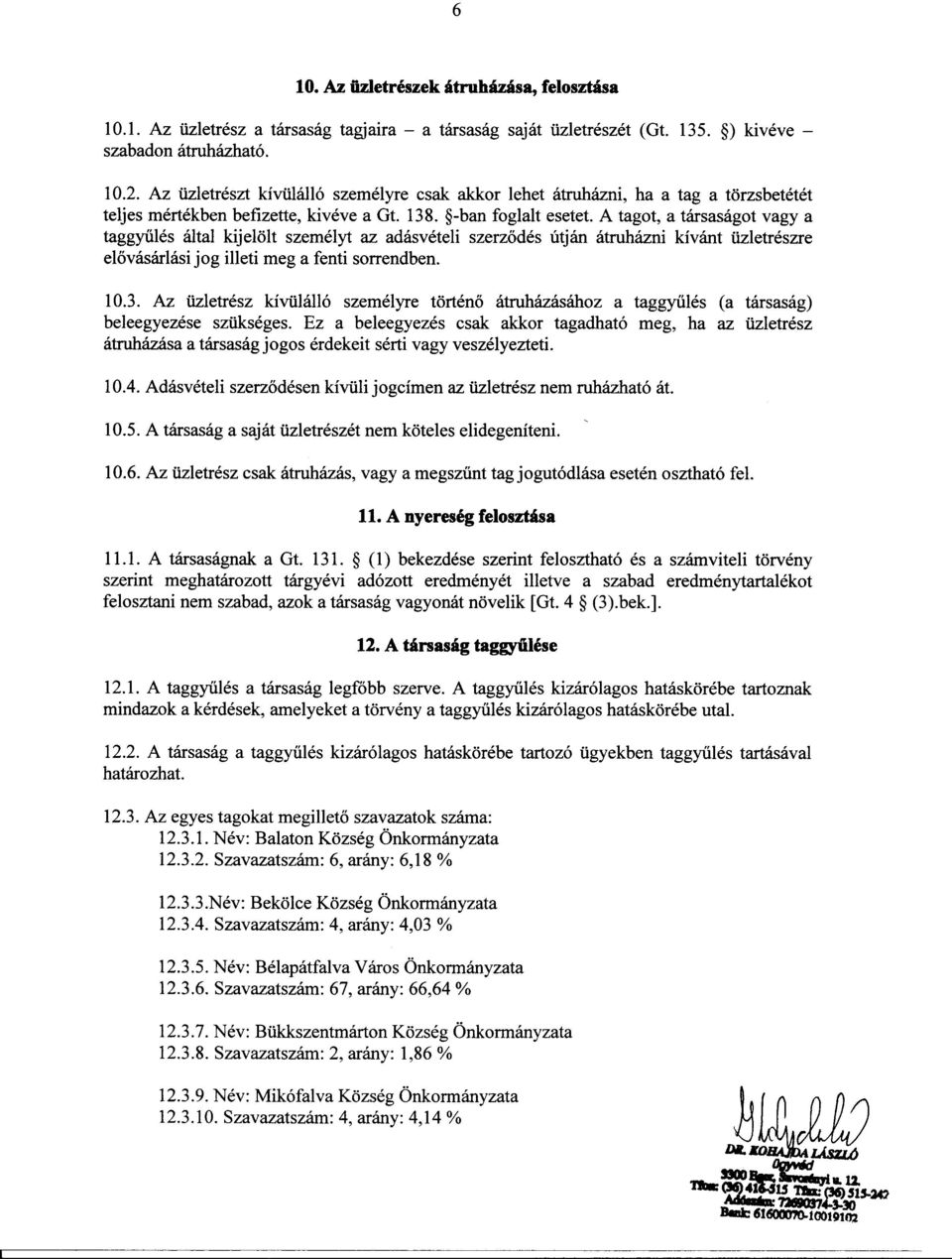 A tagot, a társaságot vagy a taggyulés által kijelölt személyt az adásvételi szerzodés útján átruházni kívánt üzletrészre elovásárlási jog illeti meg a fenti sorrendben. 10.3.