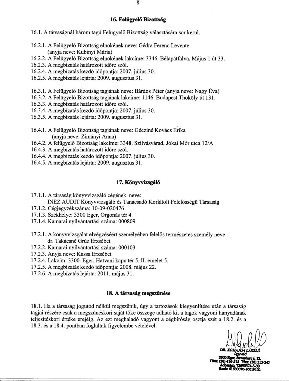 A megbízatás lejárta: 2009. augusztus 31. 16.3.1. A Felügyelo Bizottság tagjának neve: Bárdos Péter (anyja neve: Nagy Éva) 16.3.2. A Felügyelo Bizottság tagjának lakcíme: 1146.