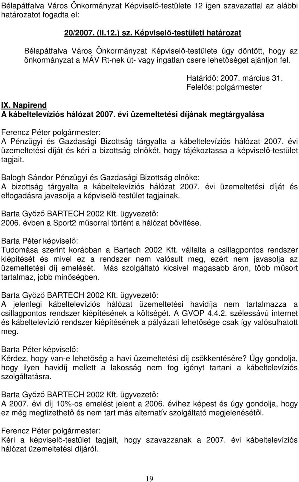 március 31. Felelős: polgármester IX. Napirend A kábeltelevíziós hálózat 2007. évi üzemeltetési díjának megtárgyalása A Pénzügyi és Gazdasági Bizottság tárgyalta a kábeltelevíziós hálózat 2007.