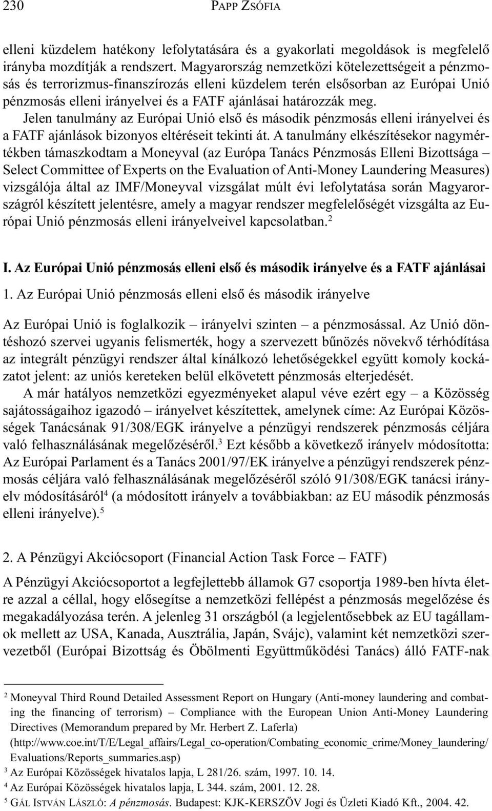 Jelen tanulmány az Európai Unió elsõ és második pénzmosás elleni irányelvei és a FATF ajánlások bizonyos eltéréseit tekinti át.