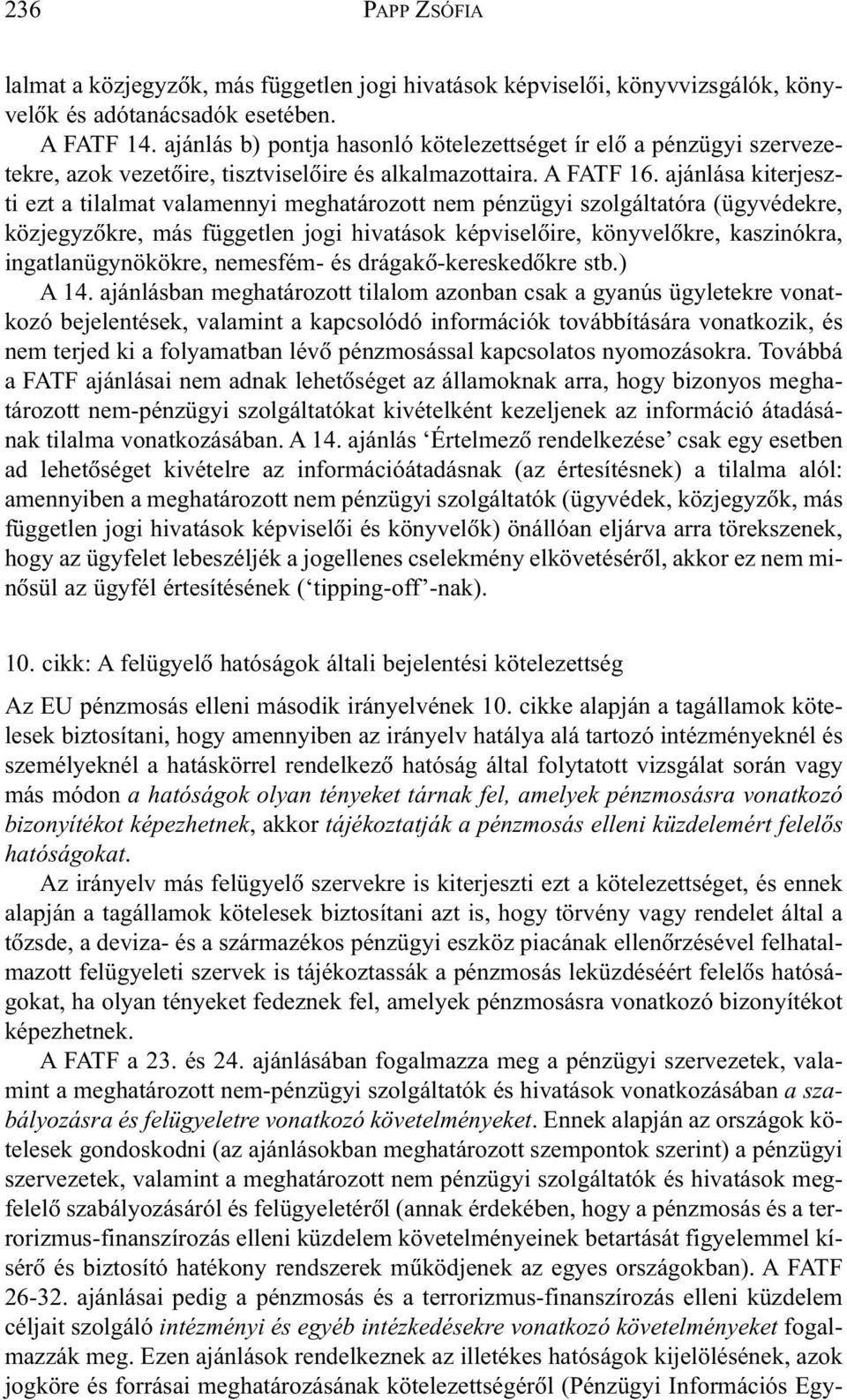 ajánlása kiterjeszti ezt a tilalmat valamennyi meghatározott nem pénzügyi szolgáltatóra (ügyvédekre, közjegyzõkre, más független jogi hivatások képviselõire, könyvelõkre, kaszinókra,