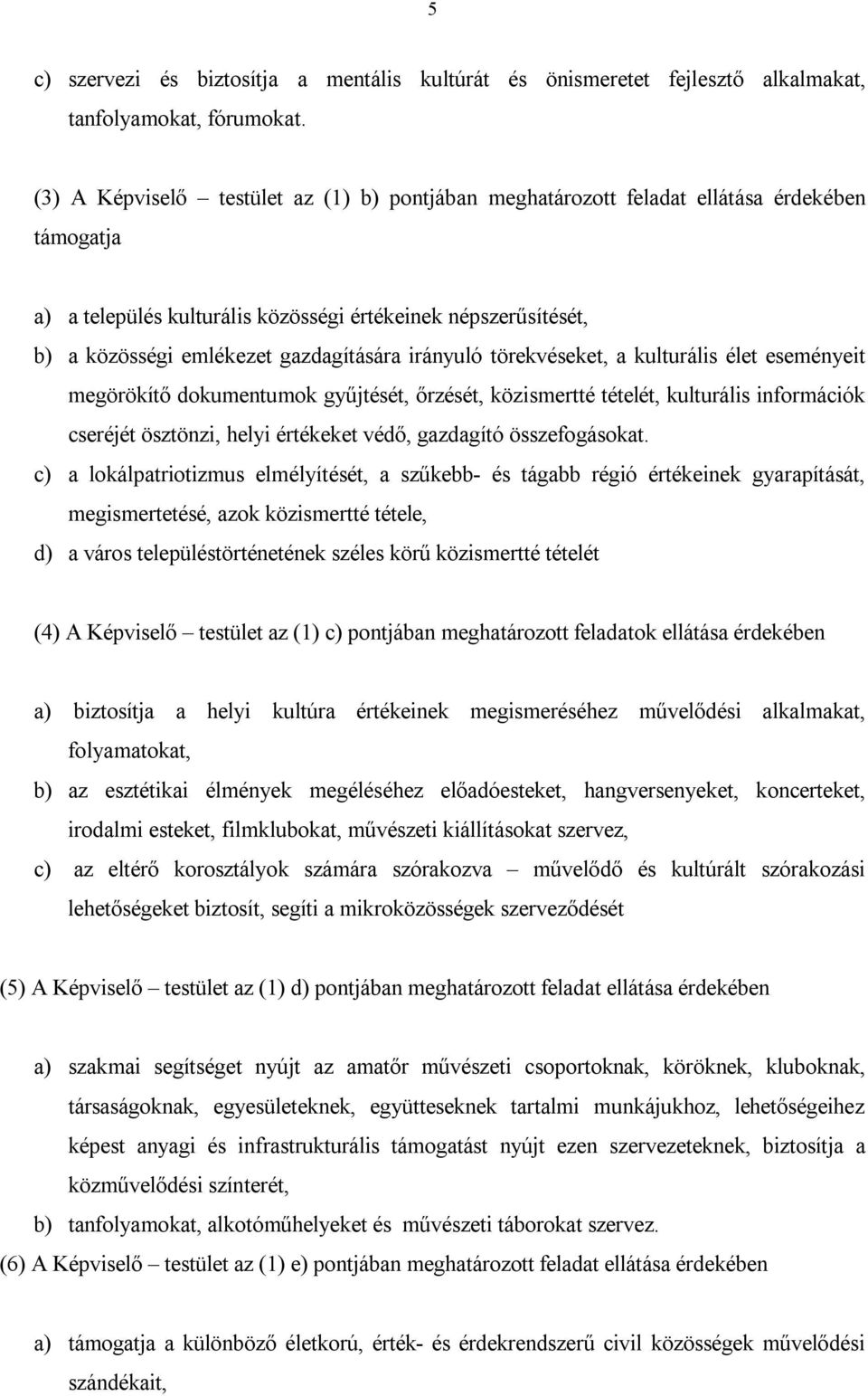 irányuló törekvéseket, a kulturális élet eseményeit megörökítő dokumentumok gyűjtését, őrzését, közismertté tételét, kulturális információk cseréjét ösztönzi, helyi értékeket védő, gazdagító