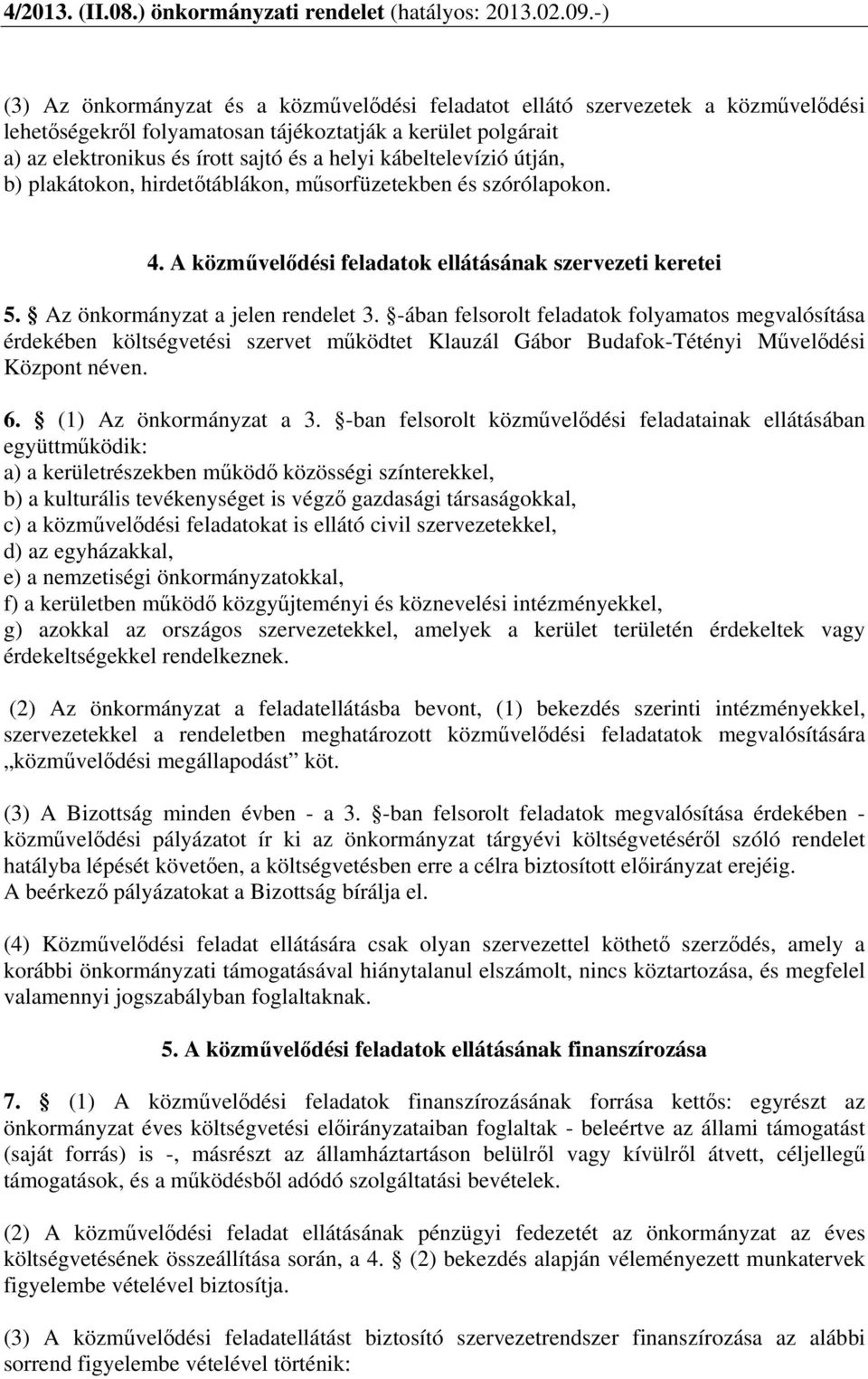 -ában felsorolt feladatok folyamatos megvalósítása érdekében költségvetési szervet működtet Klauzál Gábor Budafok-Tétényi Művelődési Központ néven. 6. (1) Az önkormányzat a 3.