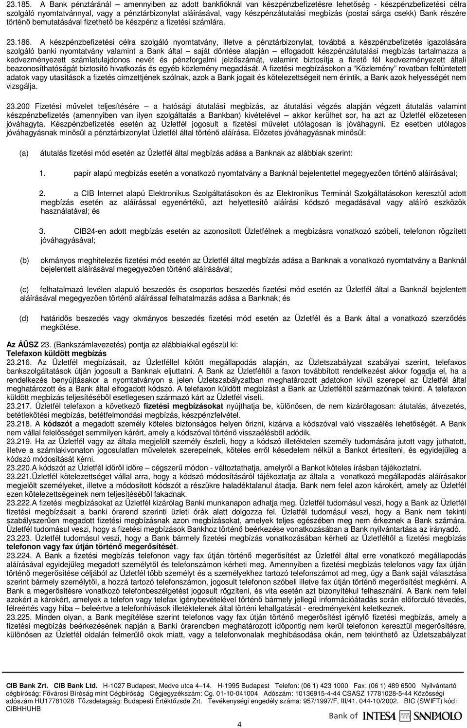 megbízás (postai sárga csekk) Bank részére történı bemutatásával fizethetı be készpénz a fizetési számlára. 23.186.