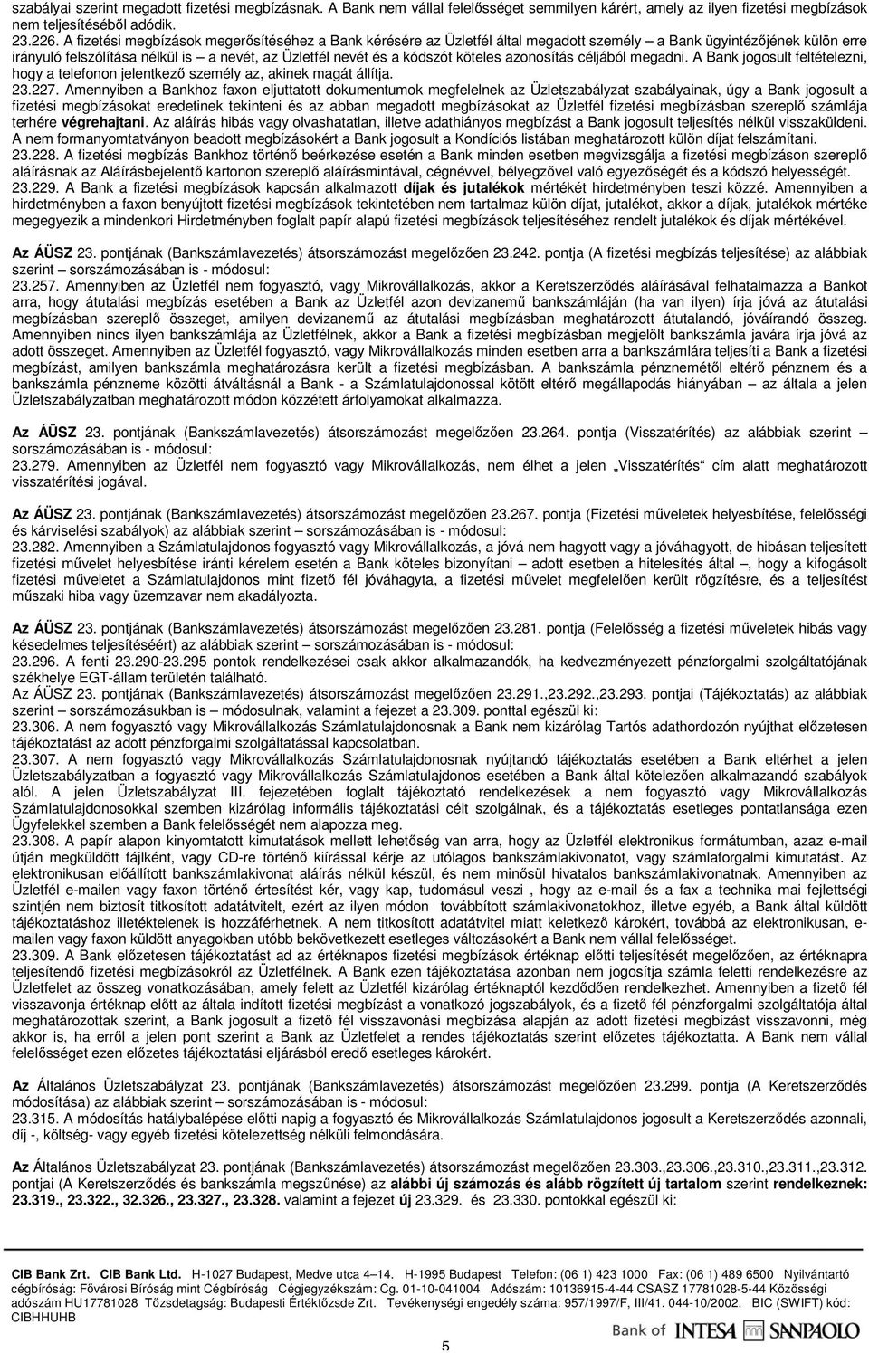 köteles azonosítás céljából megadni. A Bank jogosult feltételezni, hogy a telefonon jelentkezı személy az, akinek magát állítja. 23.227.