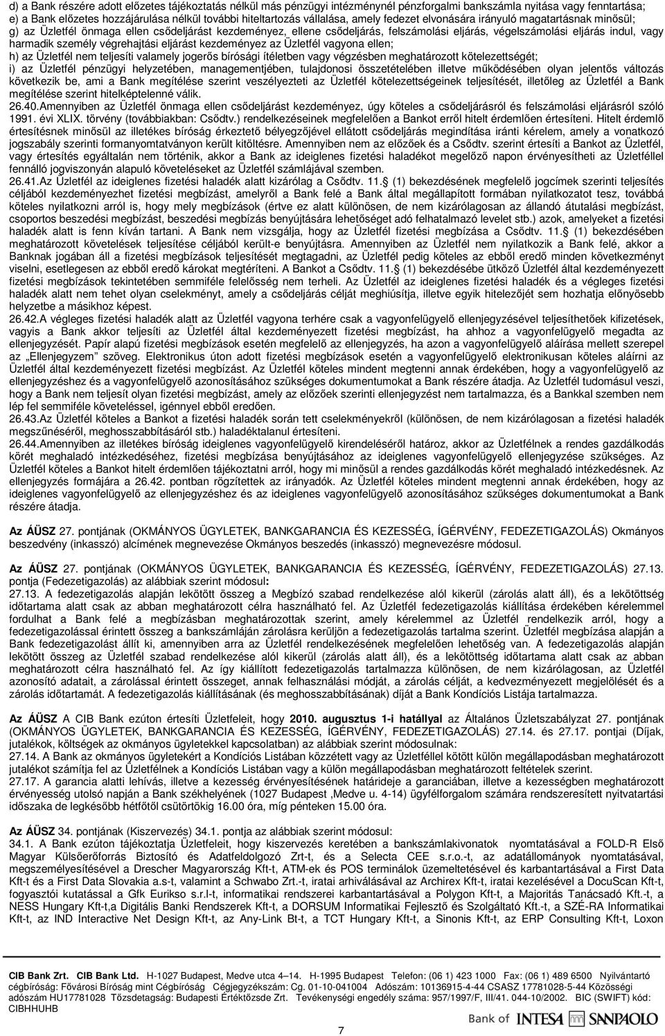 harmadik személy végrehajtási eljárást kezdeményez az Üzletfél vagyona ellen; h) az Üzletfél nem teljesíti valamely jogerıs bírósági ítéletben vagy végzésben meghatározott kötelezettségét; i) az