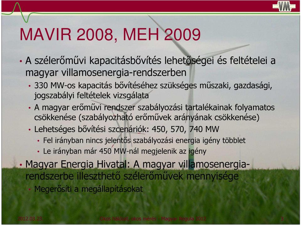 Lehetséges bővítési szcenáriók: 450, 570, 740 MW Fel irányban nincs jelentős szabályozási energia igény többlet Le irányban már 450 MW-nál megjelenik az igény Magyar