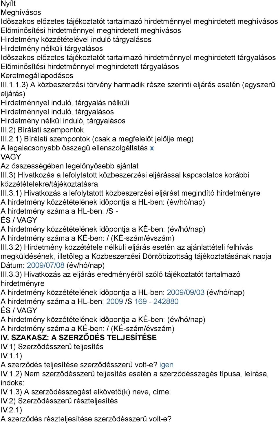 1.3) A közbeszerzési törvény harmadik része szerinti eljárás esetén (egyszerű eljárás) Hirdetménnyel induló, tárgyalás nélküli Hirdetménnyel induló, tárgyalásos Hirdetmény nélkül induló, tárgyalásos