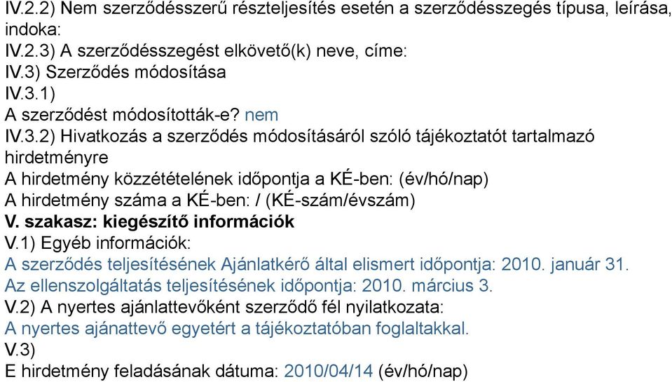 2) Hivatkozás a szerződés módosításáról szóló tájékoztatót tartalmazó hirdetményre A hirdetmény közzétételének időpontja a KÉ-ben: (év/hó/nap) A hirdetmény száma a KÉ-ben: / (KÉ-szám/évszám) V.