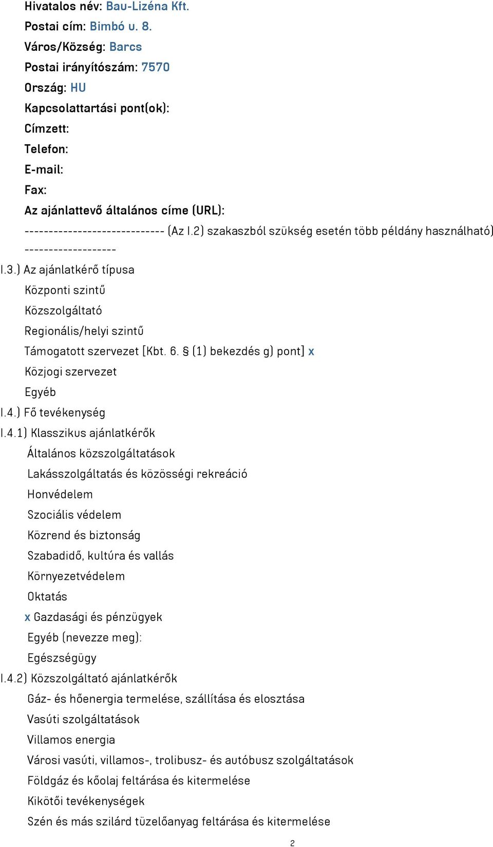 2) szakaszból szükség esetén több példány használható) ------------------- I.3.) Az ajánlatkérő típusa Központi szintű Közszolgáltató Regionális/helyi szintű Támogatott szervezet [Kbt. 6.