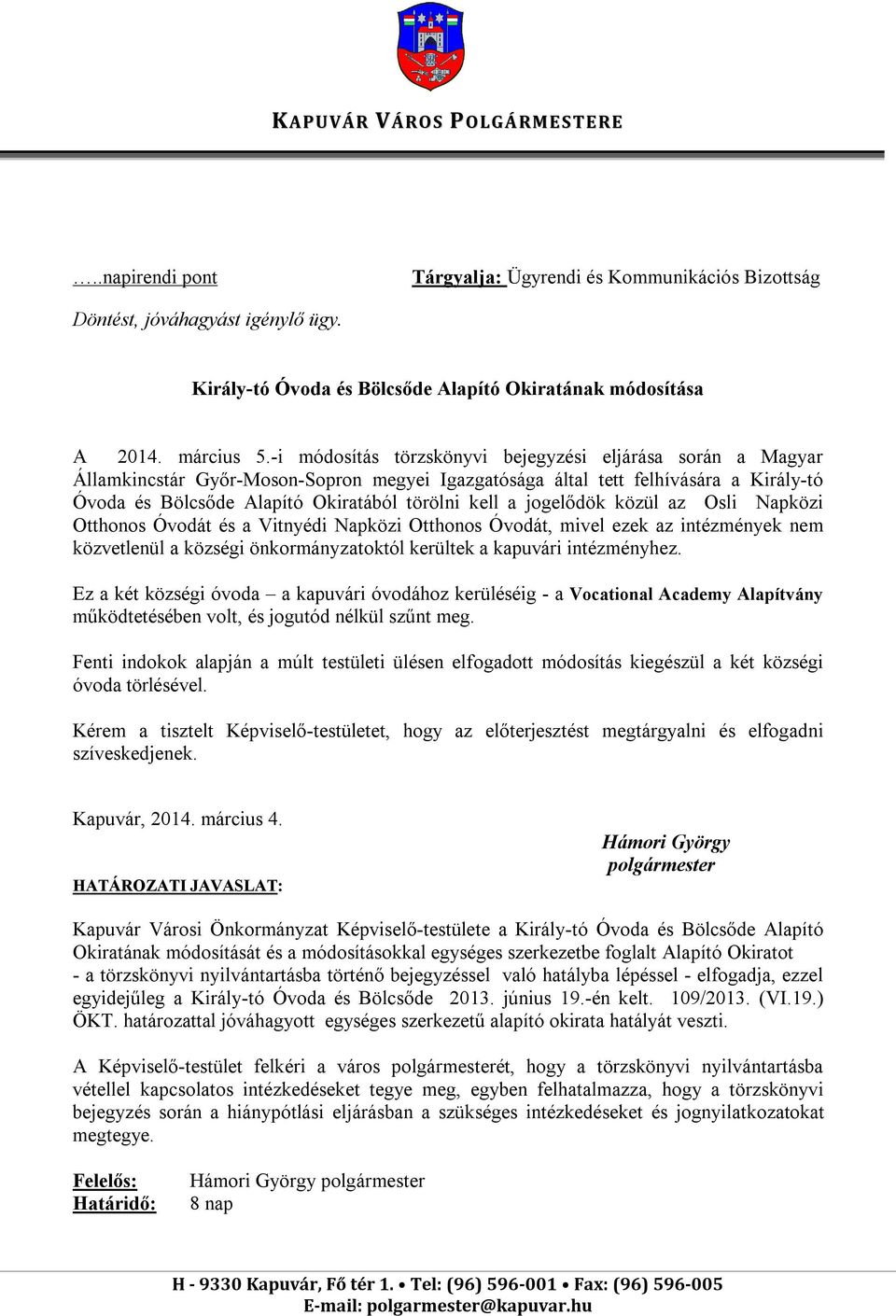 -i módosítás törzskönyvi bejegyzési eljárása során a Magyar Államkincstár Győr-Moson-Sopron megyei Igazgatósága által tett felhívására a Király-tó Óvoda és Bölcsőde Alapító Okiratából törölni kell a
