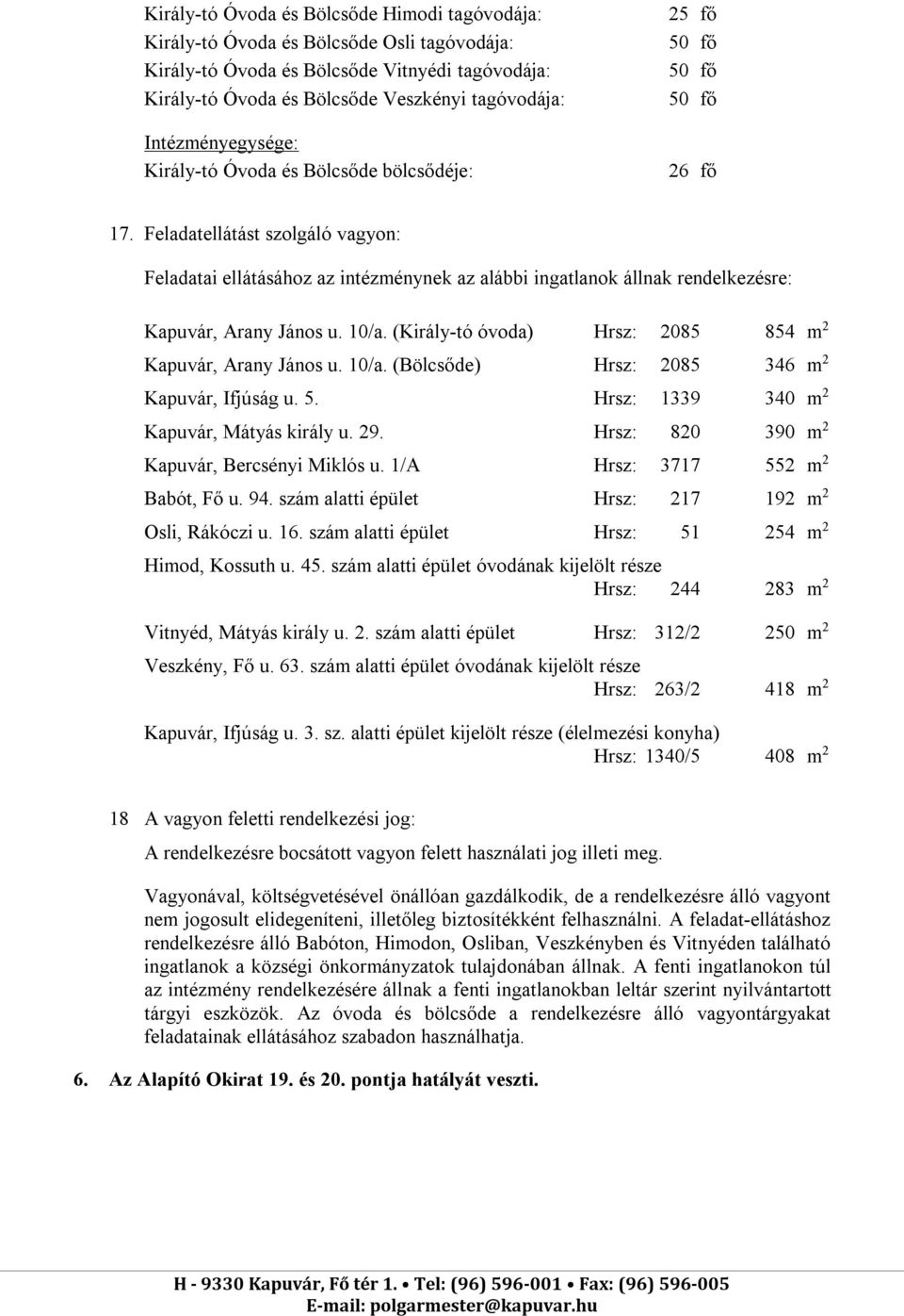 Feladatellátást szolgáló vagyon: Feladatai ellátásához az intézménynek az alábbi ingatlanok állnak rendelkezésre: Kapuvár, Arany János u. 10/a.