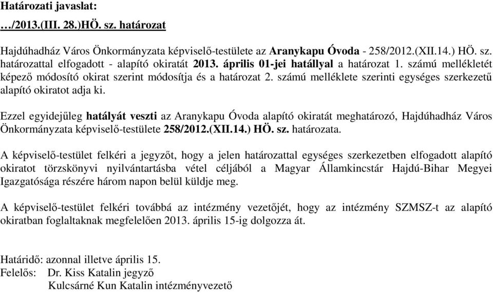 Ezzel egyidejűleg hatályát veszti az Aranykapu Óvoda alapító okiratát meghatározó, Hajdúhadház Város Önkormányzata képviselő-testülete 258/2012.(XII.14.) HÖ. sz. határozata.