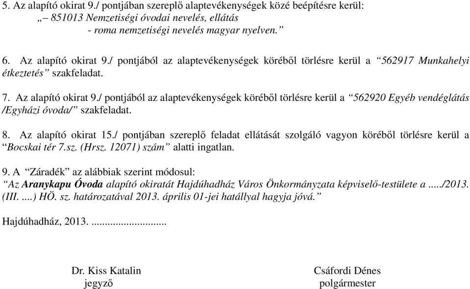 / pontjában szereplő feladat ellátását szolgáló vagyon köréből törlésre kerül a Bocskai tér 7.sz. (Hrsz. 12071) szám alatti ingatlan. 9.