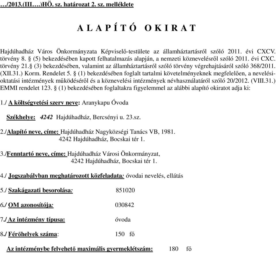 (XII.31.) Korm. Rendelet 5. (1) bekezdésében foglalt tartalmi követelményeknek megfelelően, a nevelésioktatási intézmények működéséről és a köznevelési intézmények névhasználatáról szóló 20/2012.