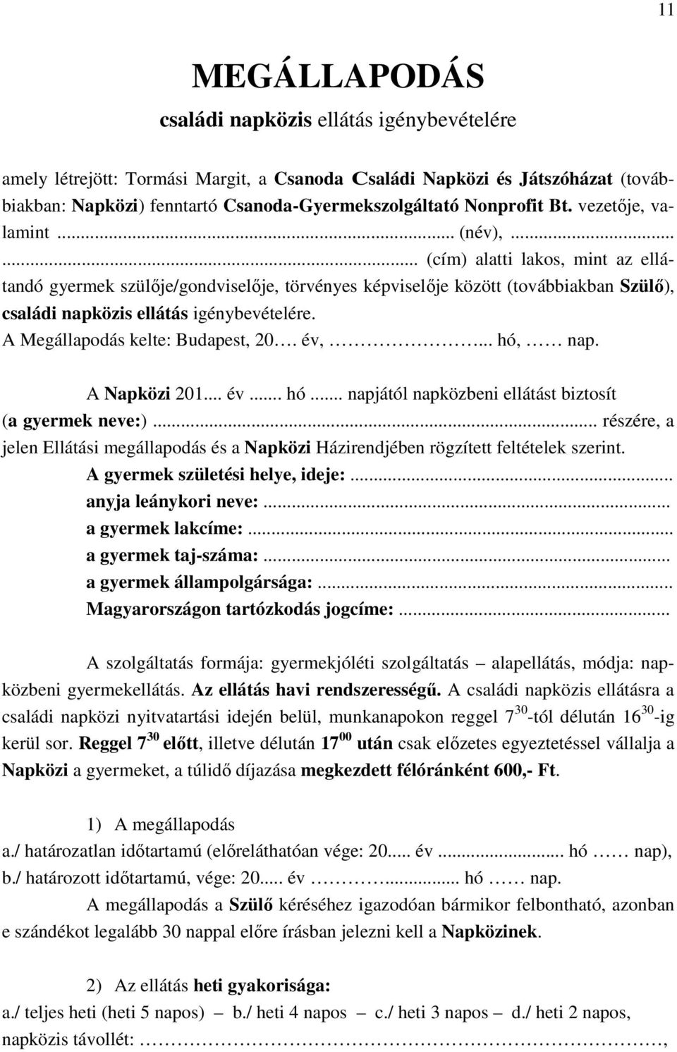 ..... (cím) alatti lakos, mint az ellátandó gyermek szülője/gondviselője, törvényes képviselője között (továbbiakban Szülő), családi napközis ellátás igénybevételére.