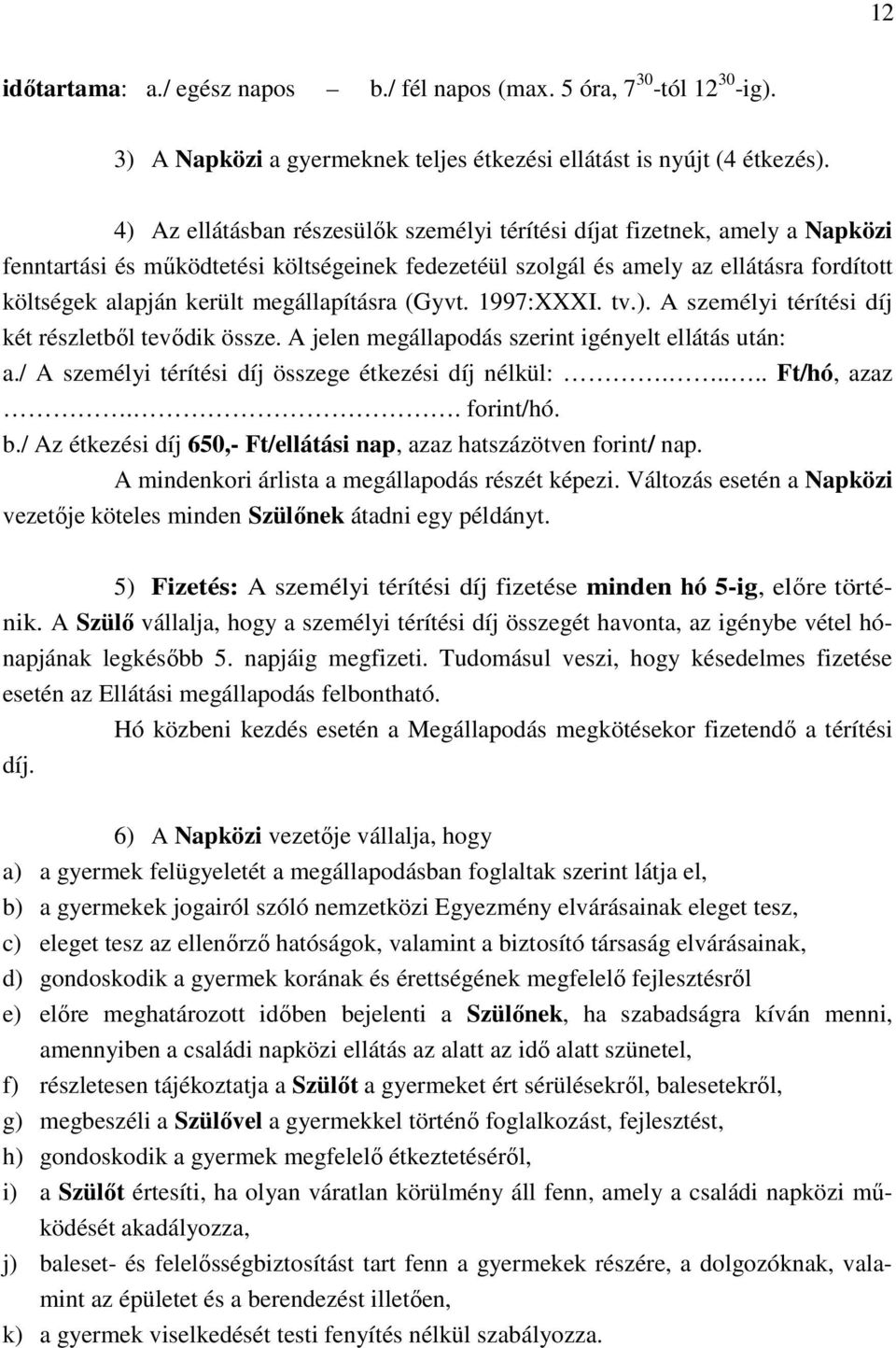 megállapításra (Gyvt. 1997:XXXI. tv.). A személyi térítési díj két részletből tevődik össze. A jelen megállapodás szerint igényelt ellátás után: a.