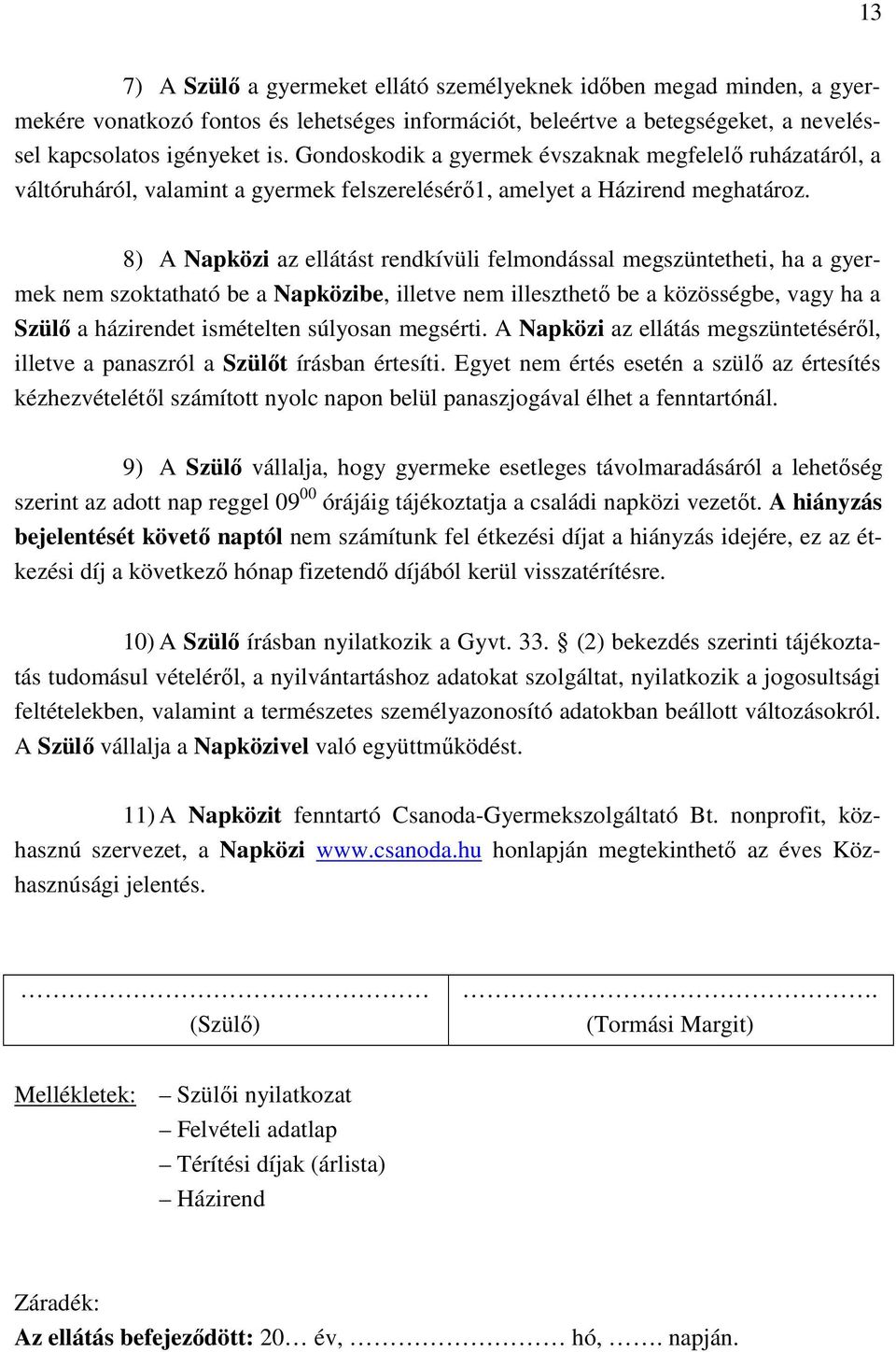 8) A Napközi az ellátást rendkívüli felmondással megszüntetheti, ha a gyermek nem szoktatható be a Napközibe, illetve nem illeszthető be a közösségbe, vagy ha a Szülő a házirendet ismételten súlyosan