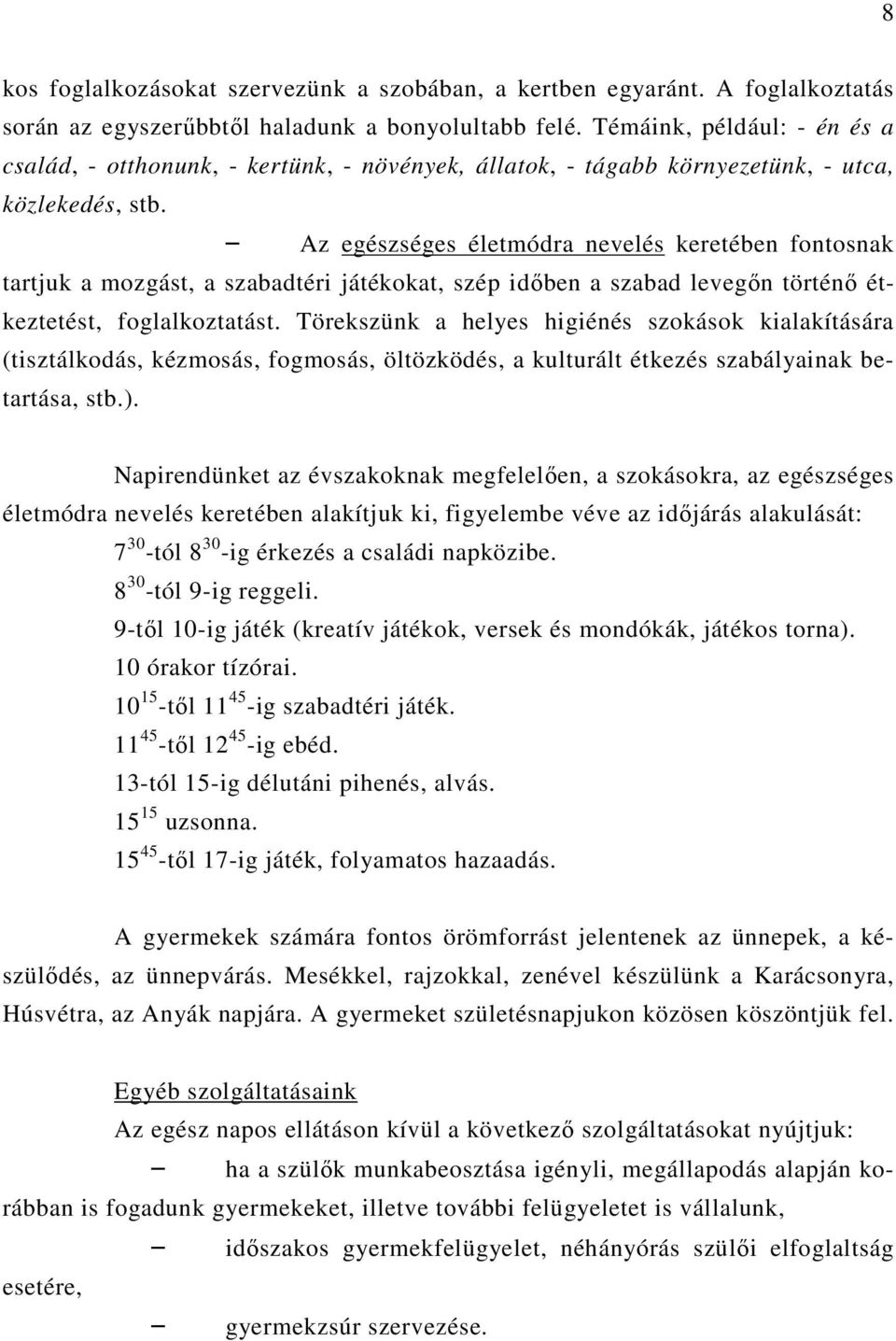 Az egészséges életmódra nevelés keretében fontosnak tartjuk a mozgást, a szabadtéri játékokat, szép időben a szabad levegőn történő étkeztetést, foglalkoztatást.