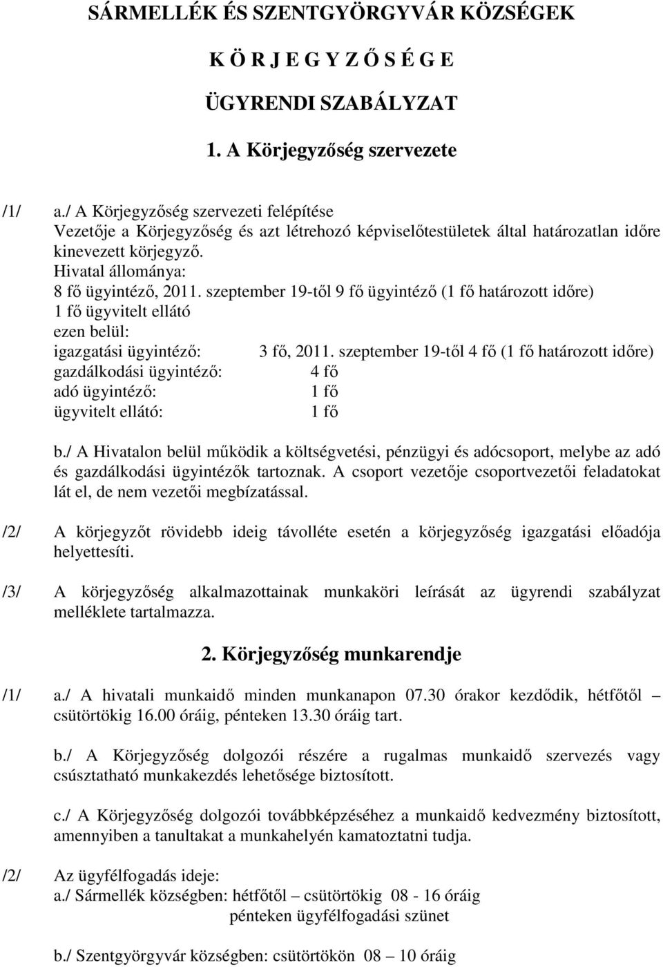 szeptember 19-től 9 fő ügyintéző (1 fő határozott időre) 1 fő ügyvitelt ellátó ezen belül: igazgatási ügyintéző: 3 fő, 2011.