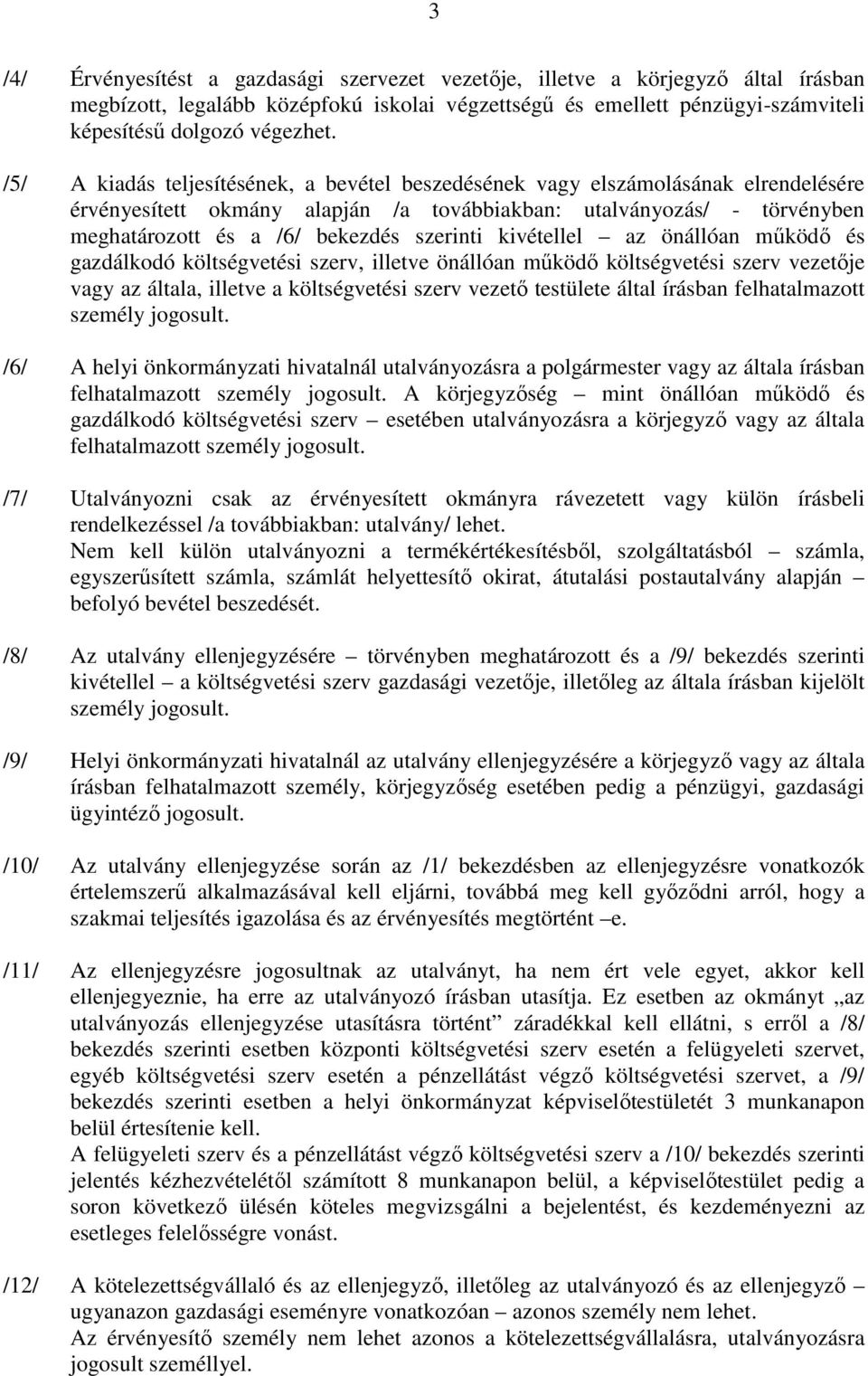 kivétellel az önállóan működő és gazdálkodó költségvetési szerv, illetve önállóan működő költségvetési szerv vezetője vagy az általa, illetve a költségvetési szerv vezető testülete által írásban