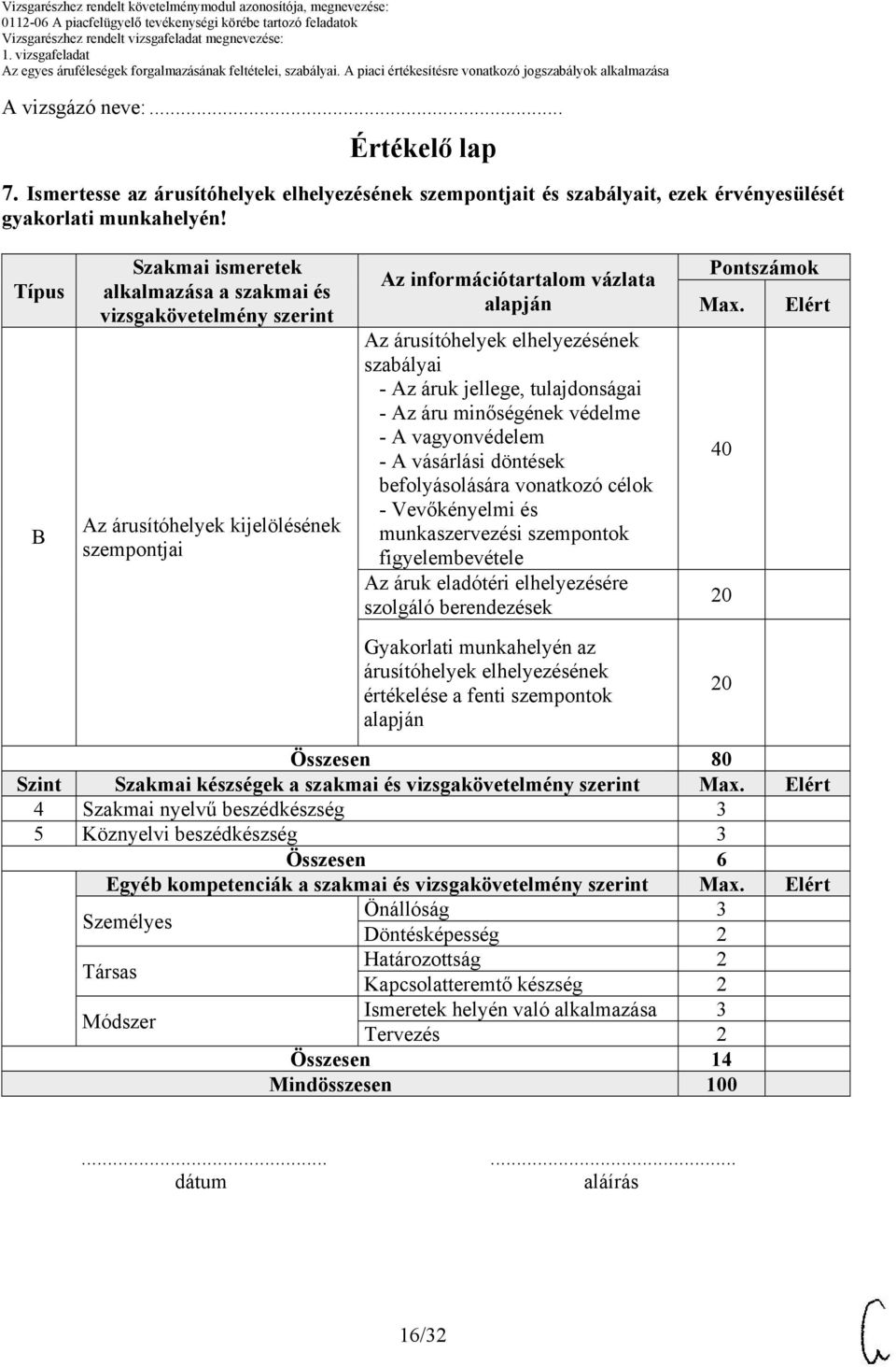 áruk jellege, tulajdonságai - Az áru minőségének védelme - A vagyonvédelem - A vásárlási döntések befolyásolására vonatkozó célok - Vevőkényelmi és munkaszervezési szempontok figyelembevétele Az áruk