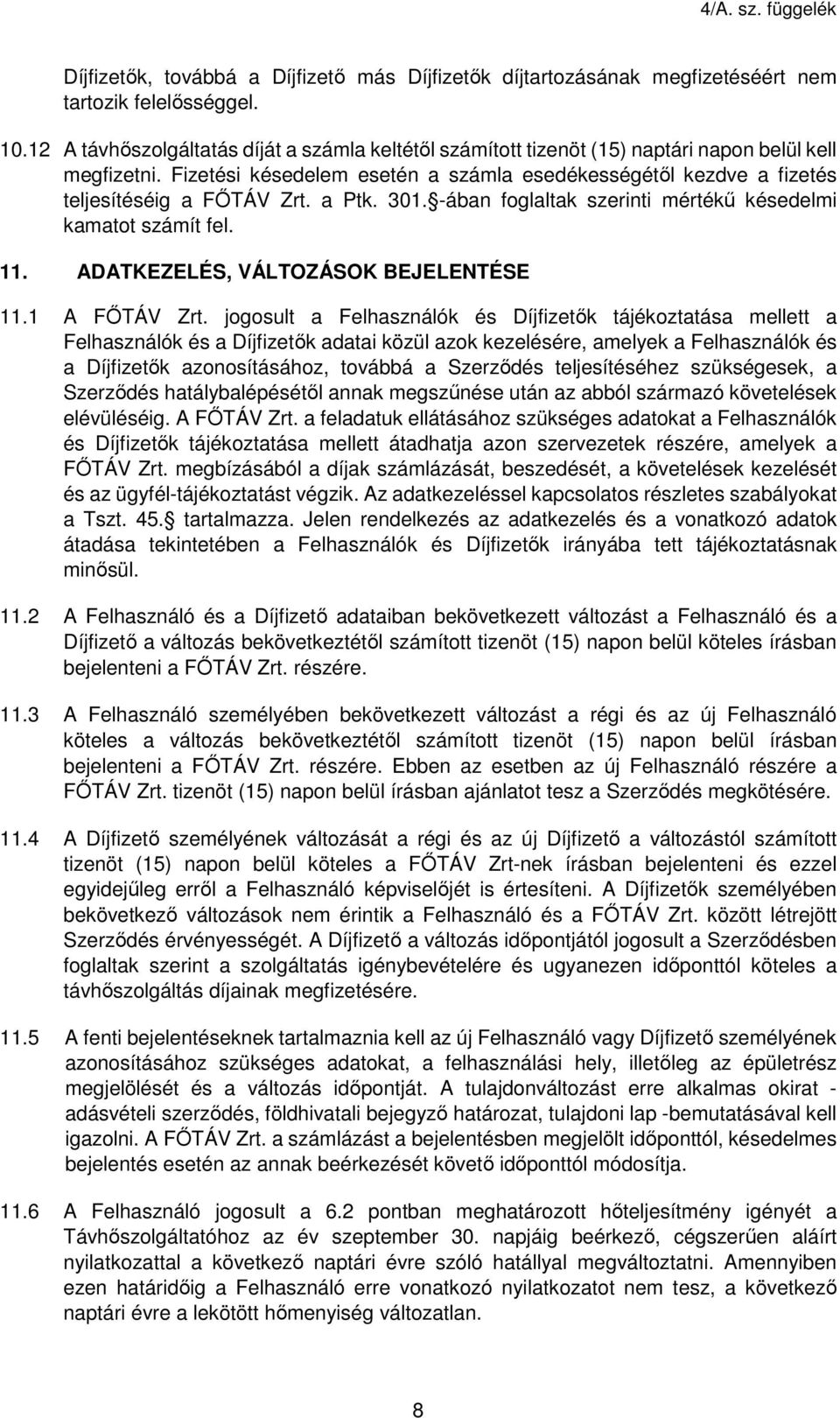 Fizetési késedelem esetén a számla esedékességétől kezdve a fizetés teljesítéséig a FŐTÁV Zrt. a Ptk. 301. -ában foglaltak szerinti mértékű késedelmi kamatot számít fel. 11.