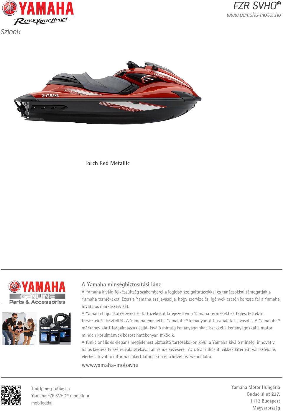A Yamaha hajóalkatrészeket és tartozékokat kifejezetten a Yamaha termékekhez fejlesztették ki, tervezték és tesztelték. A Yamaha emellett a Yamalube kenanyagok használatát javasolja.
