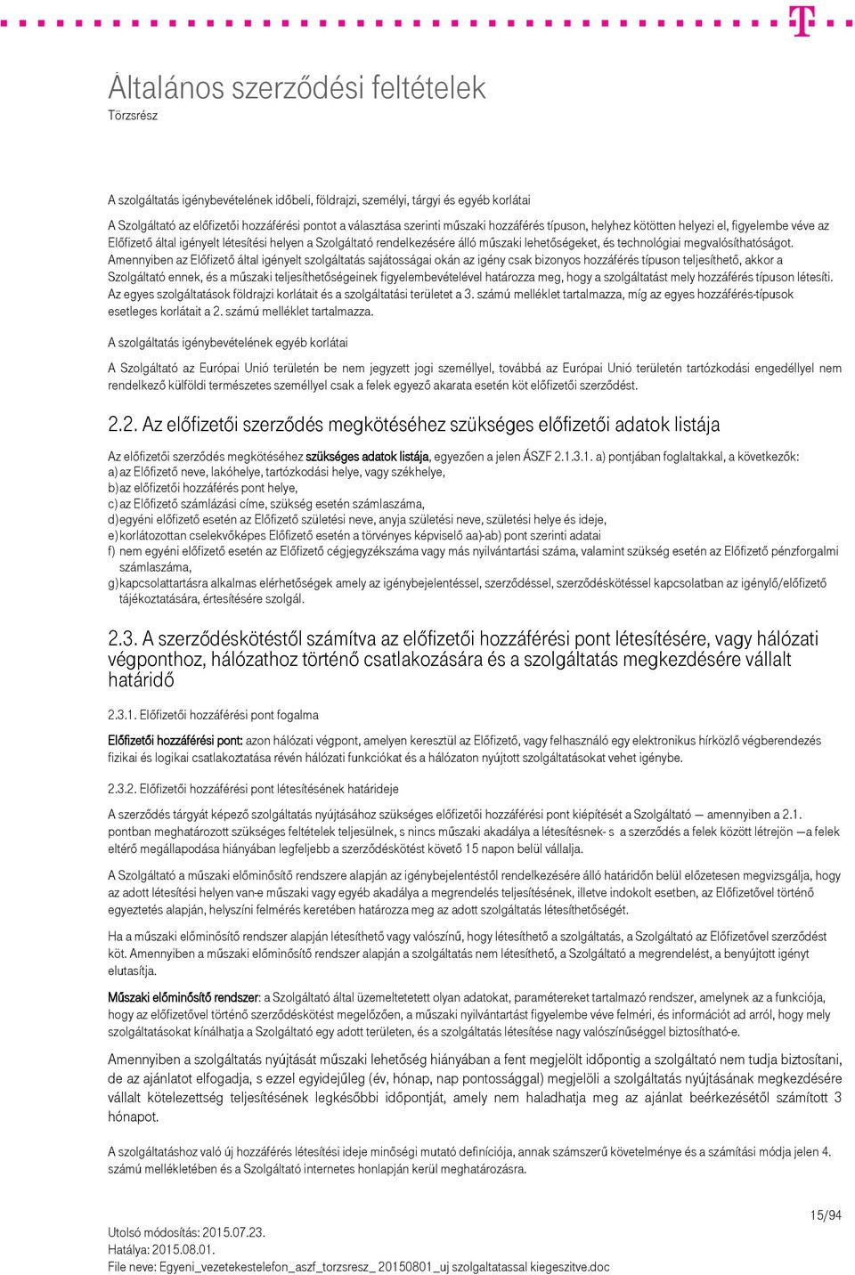 Amennyiben az Előfizető által igényelt szolgáltatás sajátosságai okán az igény csak bizonyos hozzáférés típuson teljesíthető, akkor a Szolgáltató ennek, és a műszaki teljesíthetőségeinek