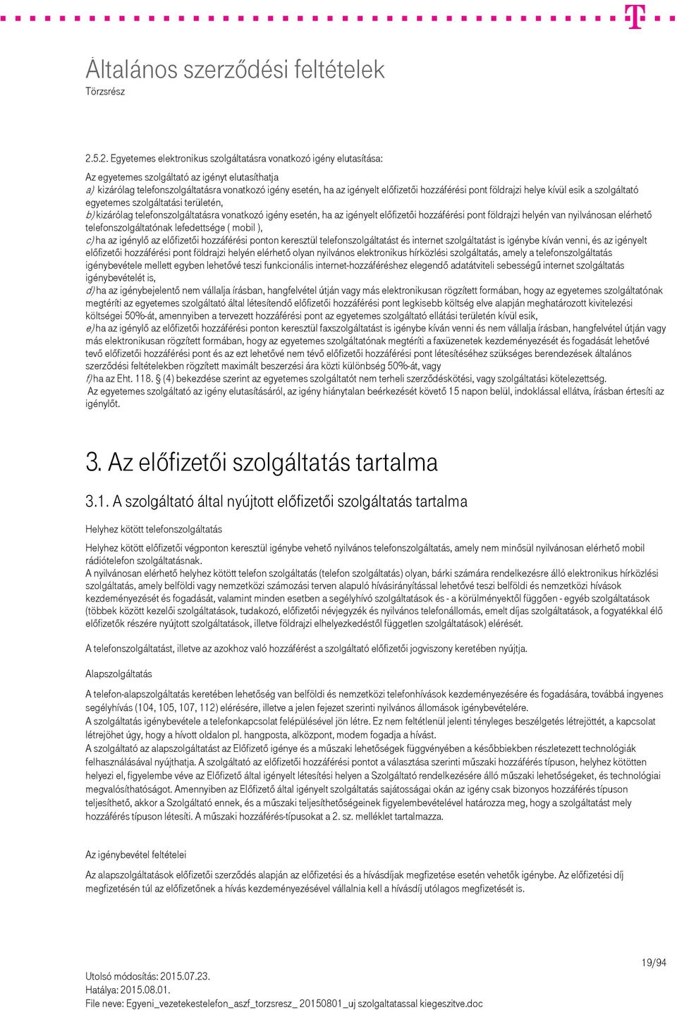 előfizetői hozzáférési pont földrajzi helye kívül esik a szolgáltató egyetemes szolgáltatási területén, b) kizárólag telefonszolgáltatásra vonatkozó igény esetén, ha az igényelt előfizetői