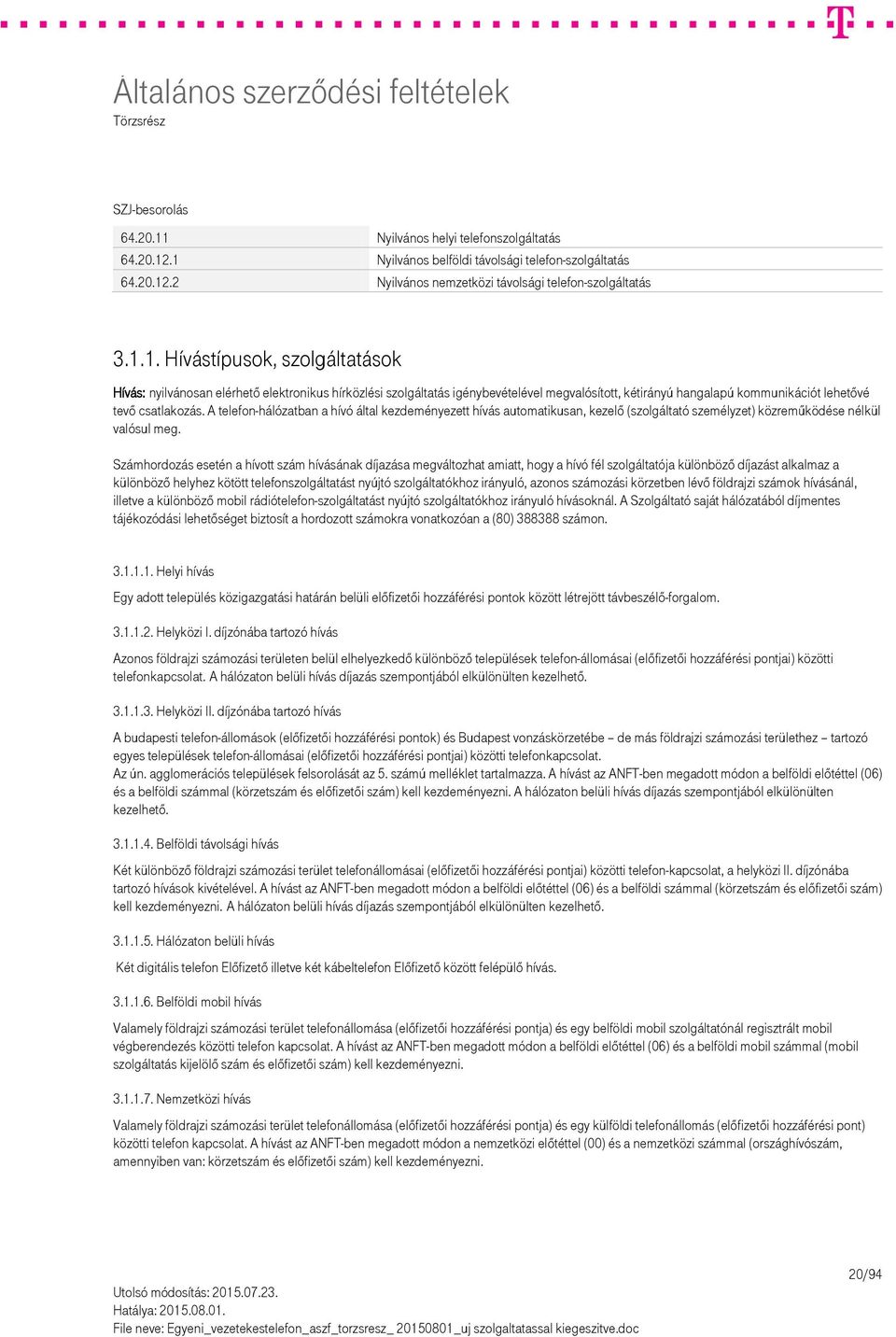 .1 Nyilvános belföldi távolsági telefon-szolgáltatás 64.20.12.2 Nyilvános nemzetközi távolsági telefon-szolgáltatás 3.1.1. Hívástípusok, szolgáltatások Hívás: nyilvánosan elérhető elektronikus hírközlési szolgáltatás igénybevételével megvalósított, kétirányú hangalapú kommunikációt lehetővé tevő csatlakozás.