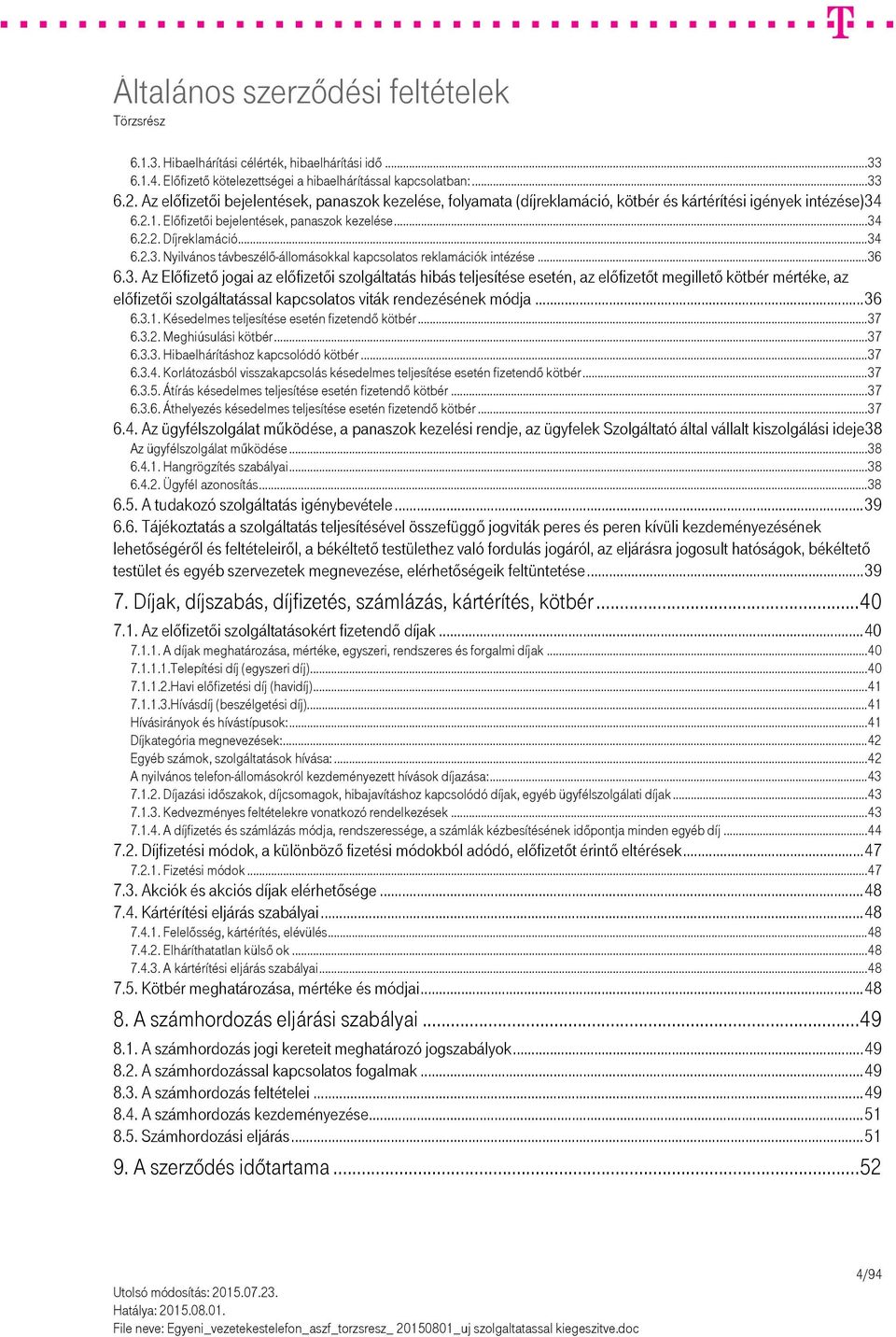 .. 36 6.3. Az Előfizető jogai az előfizetői szolgáltatás hibás teljesítése esetén, az előfizetőt megillető kötbér mértéke, az előfizetői szolgáltatással kapcsolatos viták rendezésének módja... 36 6.3.1.