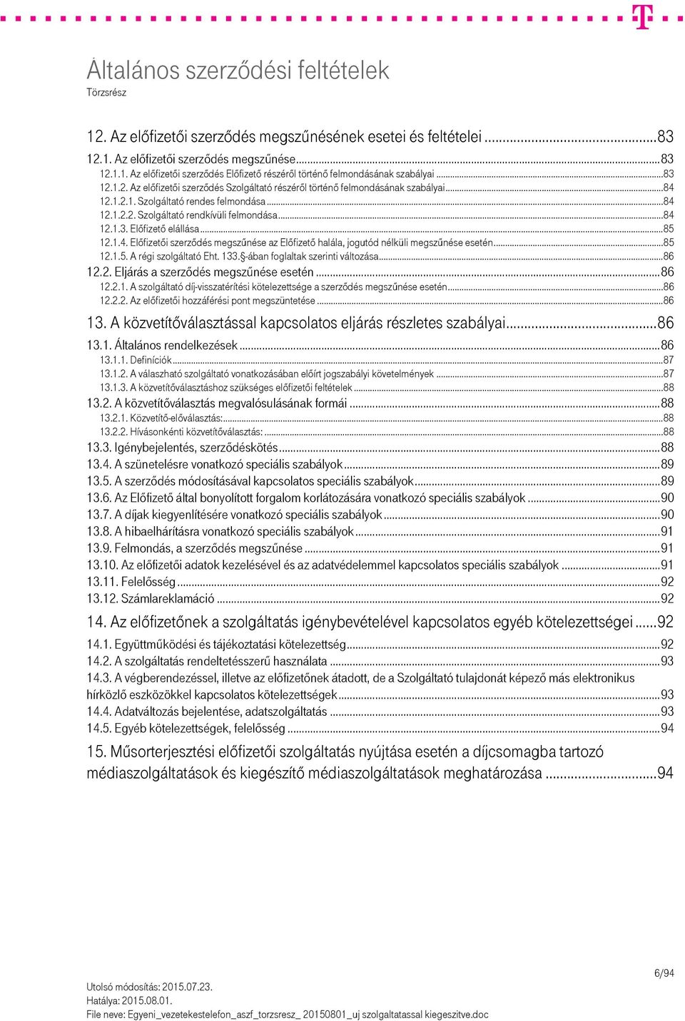 .. 85 12.1.4. Előfizetői szerződés megszűnése az Előfizető halála, jogutód nélküli megszűnése esetén... 85 12.1.5. A régi szolgáltató Eht. 133. -ában foglaltak szerinti változása... 86 12.2. Eljárás a szerződés megszűnése esetén.